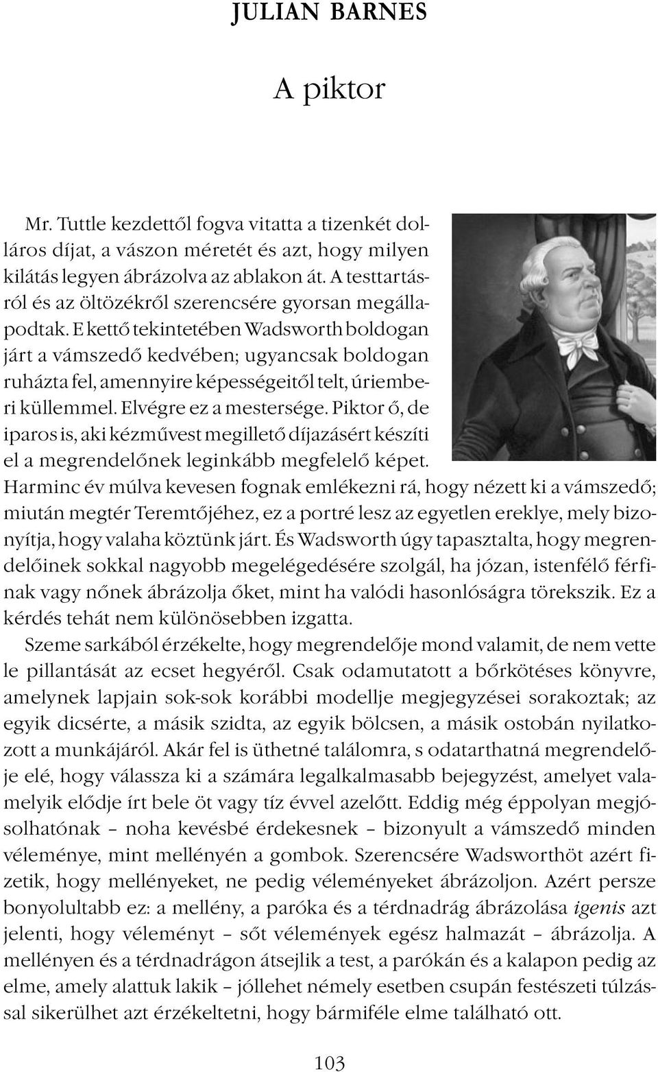 E kettő tekintetében Wadsworth boldogan járt a vámszedő kedvében; ugyancsak boldogan ruházta fel, amennyire képességeitől telt, úriemberi küllemmel. Elvégre ez a mestersége.