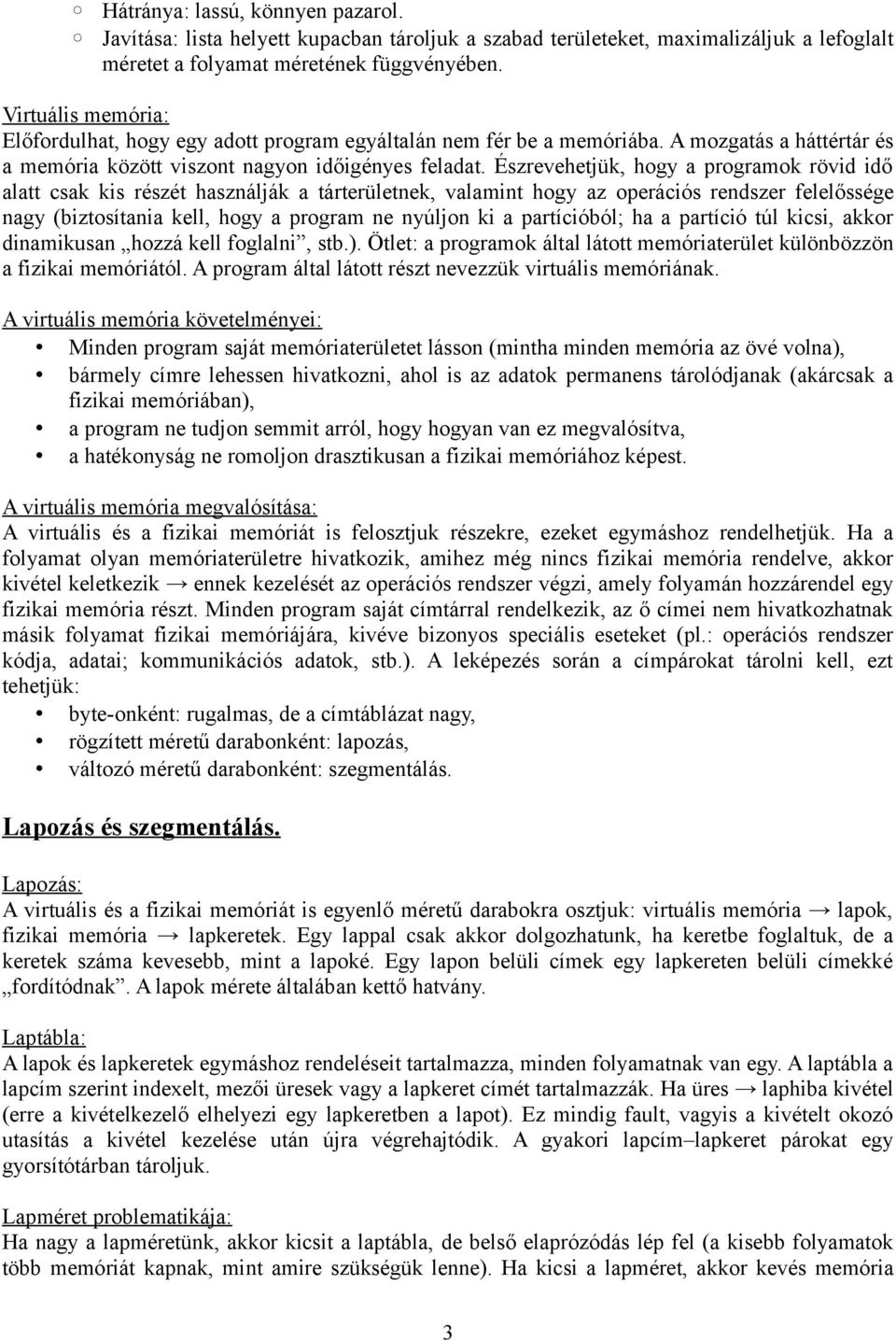 Észrevehetjük, hogy a programok rövid idő alatt csak kis részét használják a tárterületnek, valamint hogy az operációs rendszer felelőssége nagy (biztosítania kell, hogy a program ne nyúljon ki a