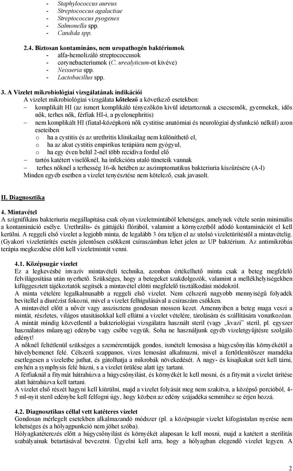 A Vizelet mikrobiológiai vizsgálatának indikációi A vizelet mikrobiológiai vizsgálata kötelező a következő esetekben: komplikált HI (az ismert komplikáló tényezőkön kívül idetartoznak a csecsemők,