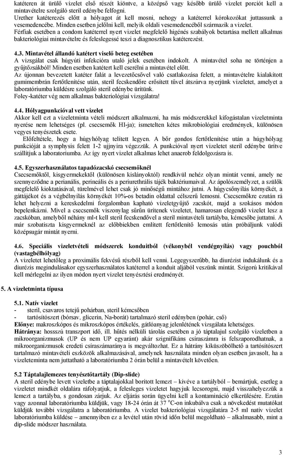 Férfiak esetében a condom katéterrel nyert vizelet megfelelő higénés szabályok betartása mellett alkalmas bakteriológiai mintavételre és feleslegessé teszi a diagnosztikus katéterezést. 4.3.