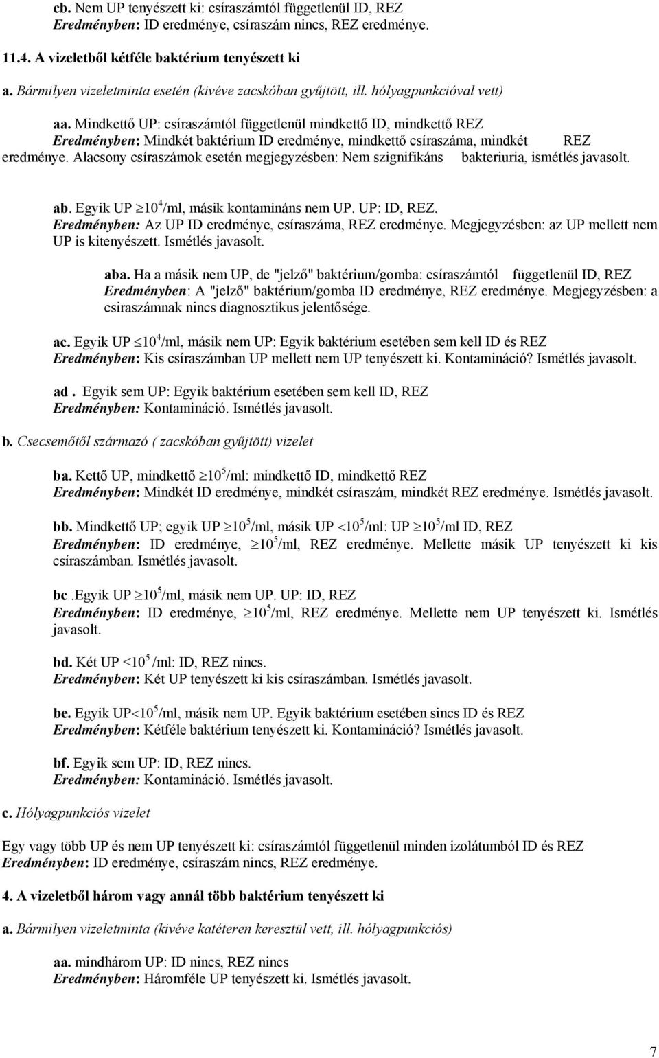 Mindkettő UP: csíraszámtól függetlenül mindkettő ID, mindkettő REZ Eredményben: Mindkét baktérium ID eredménye, mindkettő csíraszáma, mindkét REZ eredménye.