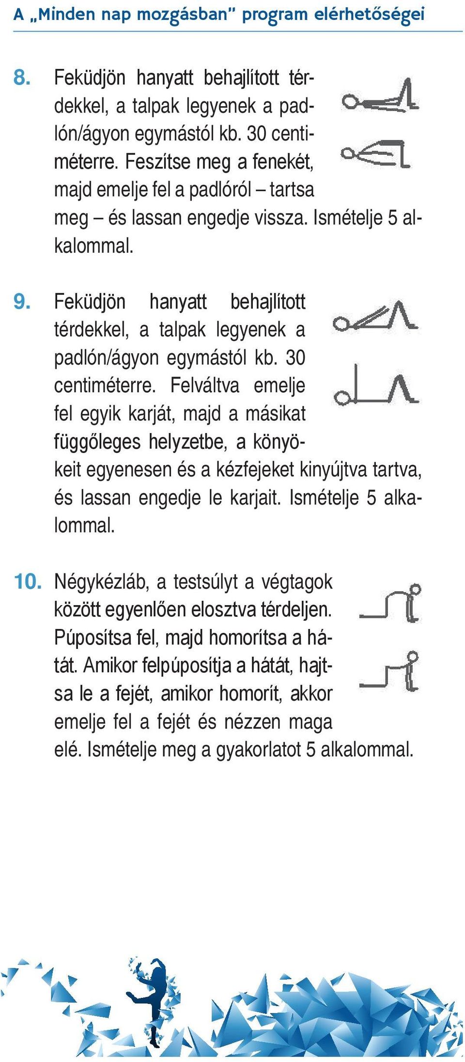 Feküdjön hanyatt behajlított térdekkel, a talpak legyenek a padlón/ágyon egymástól kb. 30 centiméterre.