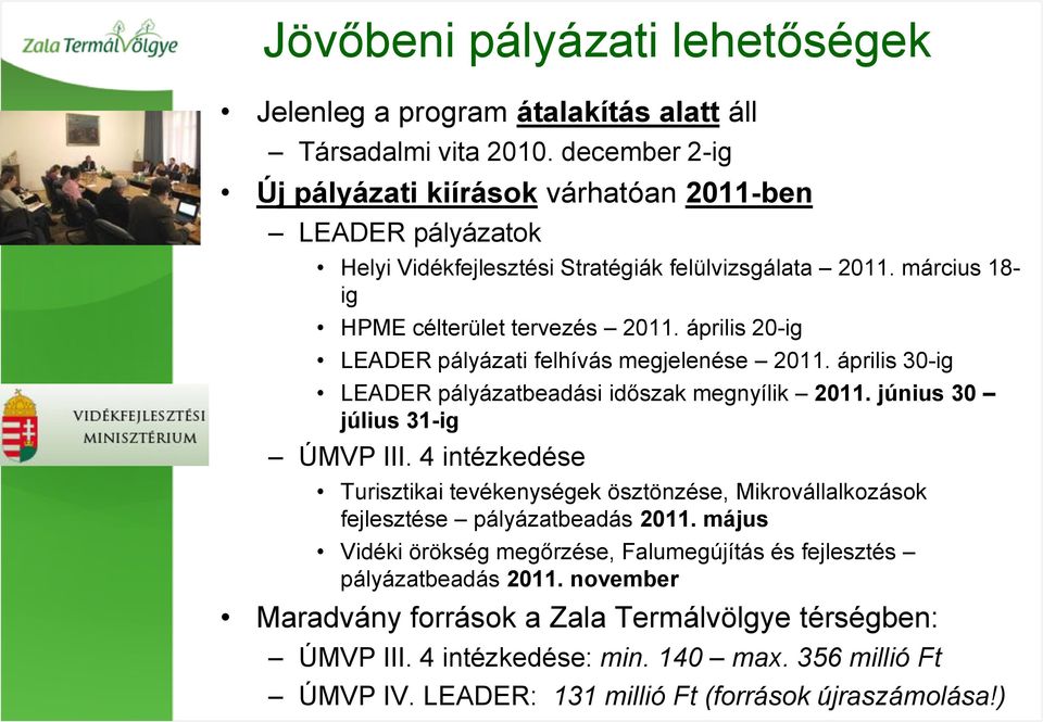 április 20-ig LEADER pályázati felhívás megjelenése 2011. április 30-ig LEADER pályázatbeadási időszak megnyílik 2011. június 30 július 31-ig ÚMVP III.