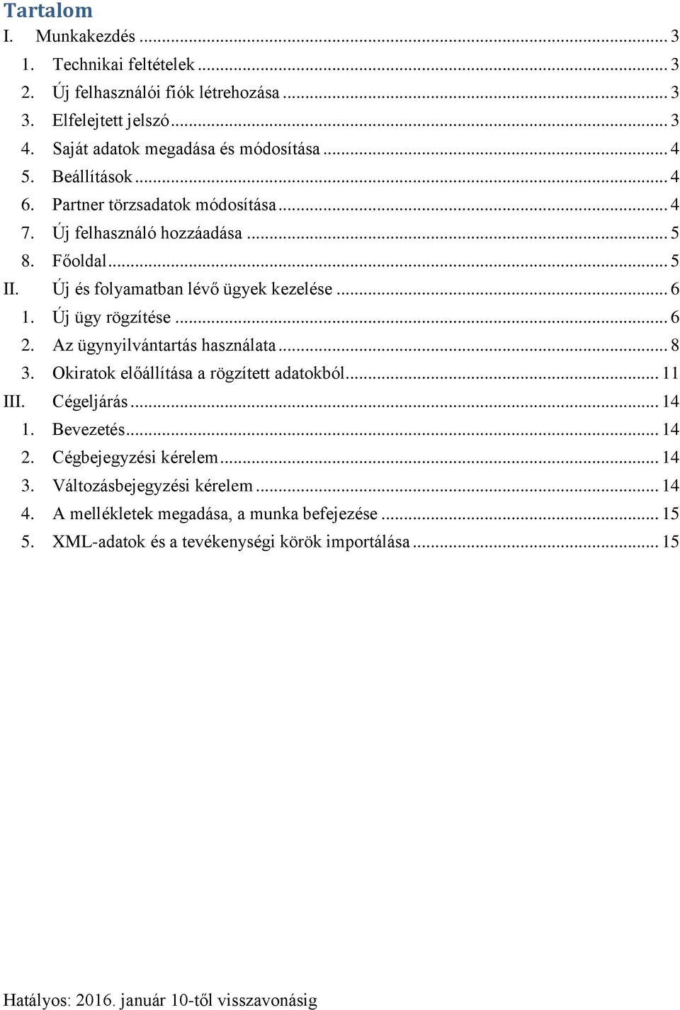 Új ügy rögzítése... 6 2. Az ügynyilvántartás használata... 8 3. Okiratok előállítása a rögzített adatokból... 11 III. Cégeljárás... 14 1. Bevezetés... 14 2.