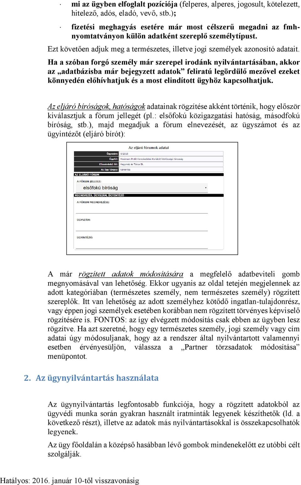 Ha a szóban forgó személy már szerepel irodánk nyilvántartásában, akkor az adatbázisba már bejegyzett adatok feliratú legördülő mezővel ezeket könnyedén előhívhatjuk és a most elindított ügyhöz