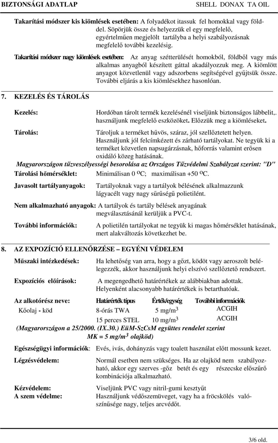 közvetlenül vagy adszorbens segítségével gyűjtsük össze További eljárás a kis kiömlésekhez hasonlóan 7 KEZELÉS ÉS TÁROLÁS Kezelés: Hordóban tárolt termék kezelésénél viseljünk biztonságos lábbelit,