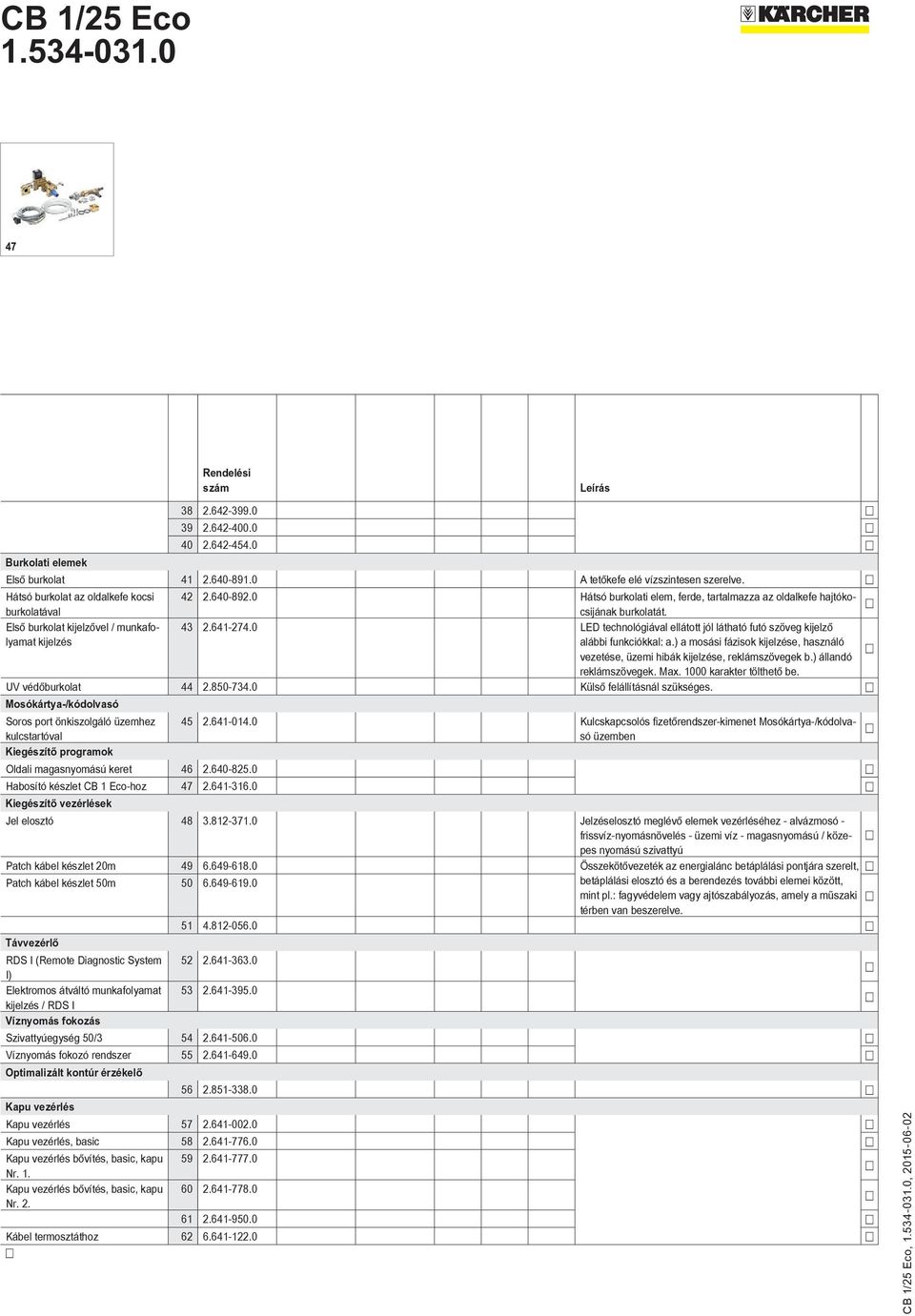 0 LED technológiával ellátott jól látható futó szöveg kijelző kijelzés alábbi funkciókkal: a.) a mosási fázisok kijelzése, használó vezetése, üzemi hibák kijelzése, reklámszövegek b.