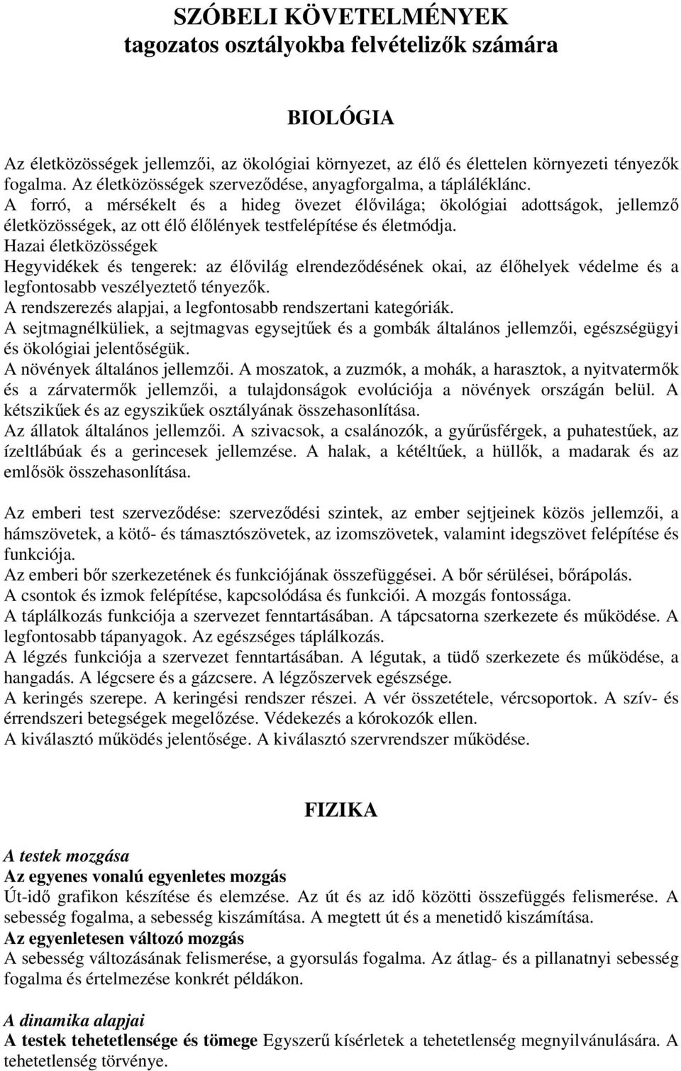 A forró, a mérsékelt és a hideg övezet élıvilága; ökológiai adottságok, jellemzı életközösségek, az ott élı élılények testfelépítése és életmódja.