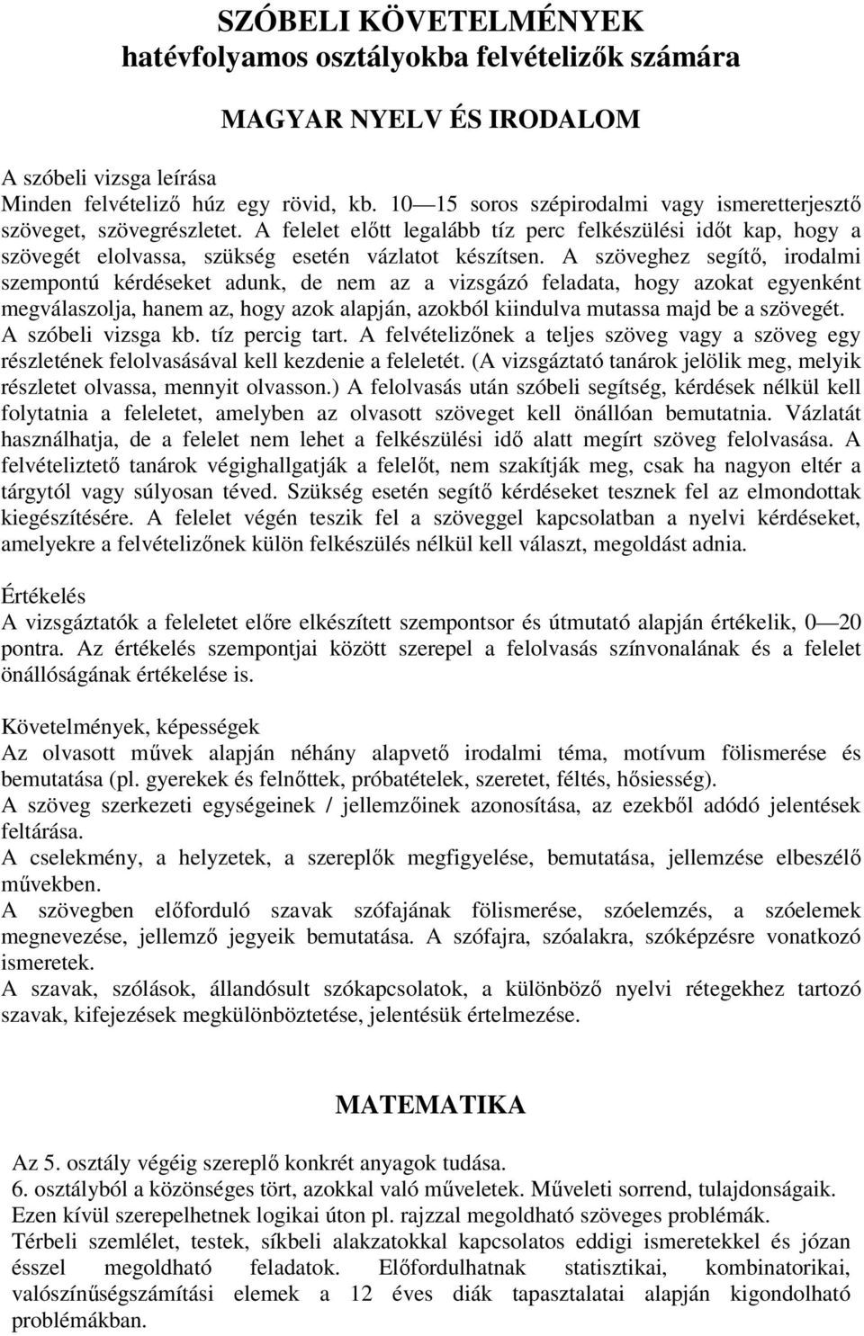 A szöveghez segítı, irodalmi szempontú kérdéseket adunk, de nem az a vizsgázó feladata, hogy azokat egyenként megválaszolja, hanem az, hogy azok alapján, azokból kiindulva mutassa majd be a szövegét.