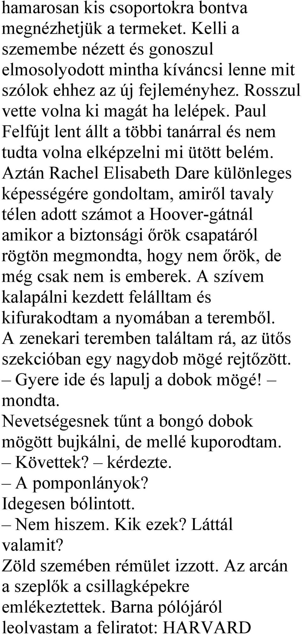 Aztán Rachel Elisabeth Dare különleges képességére gondoltam, amiről tavaly télen adott számot a Hoover-gátnál amikor a biztonsági őrök csapatáról rögtön megmondta, hogy nem őrök, de még csak nem is