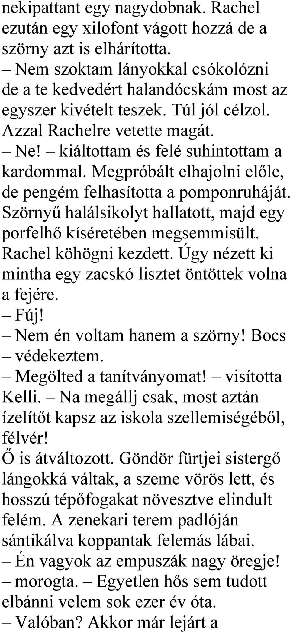 Szörnyű halálsikolyt hallatott, majd egy porfelhő kíséretében megsemmisült. Rachel köhögni kezdett. Úgy nézett ki mintha egy zacskó lisztet öntöttek volna a fejére. Fúj! Nem én voltam hanem a szörny!