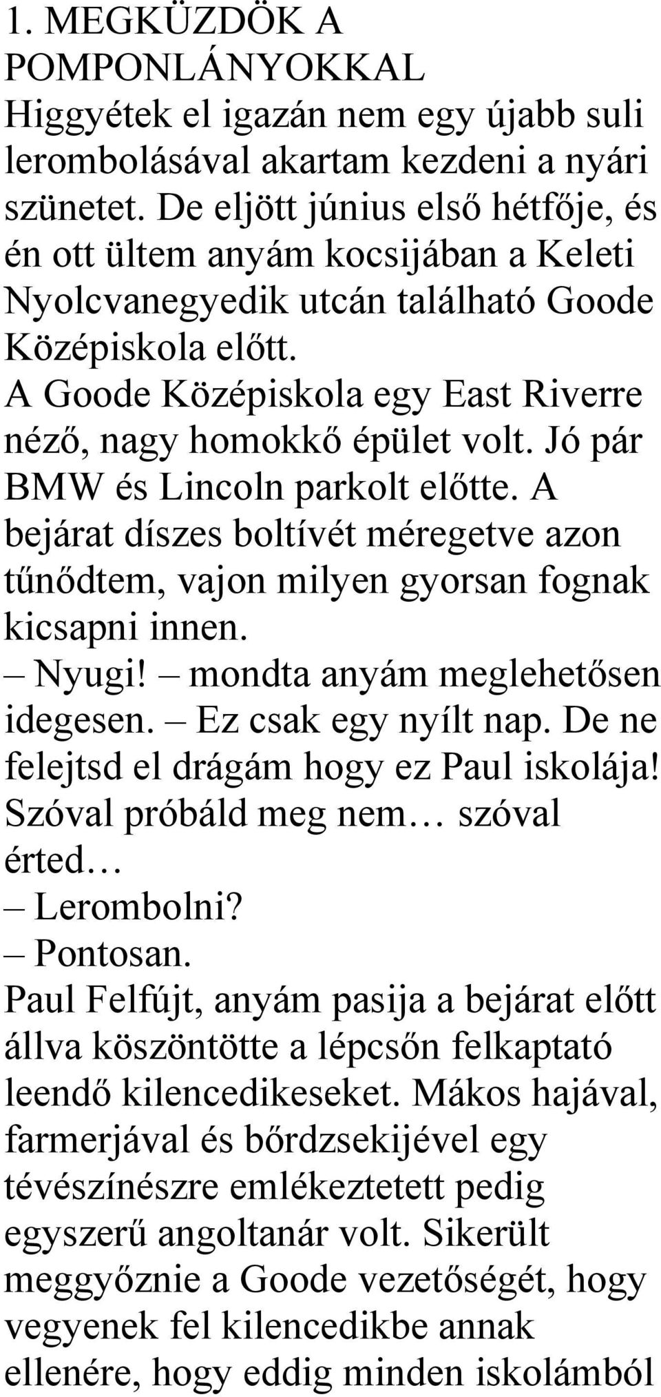 Jó pár BMW és Lincoln parkolt előtte. A bejárat díszes boltívét méregetve azon tűnődtem, vajon milyen gyorsan fognak kicsapni innen. Nyugi! mondta anyám meglehetősen idegesen. Ez csak egy nyílt nap.