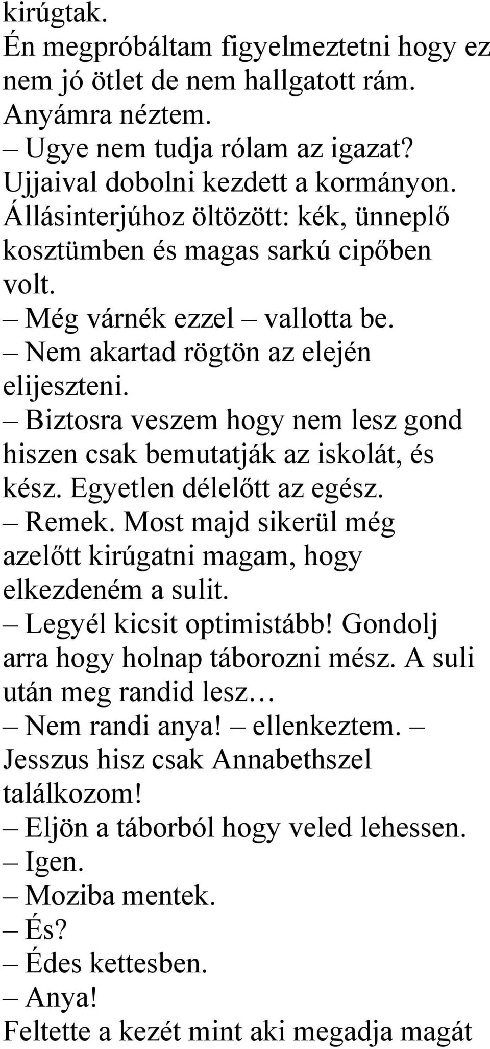 Biztosra veszem hogy nem lesz gond hiszen csak bemutatják az iskolát, és kész. Egyetlen délelőtt az egész. Remek. Most majd sikerül még azelőtt kirúgatni magam, hogy elkezdeném a sulit.