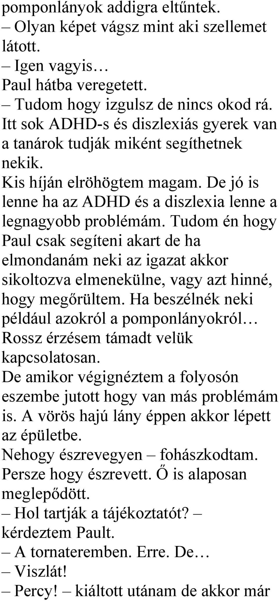 Tudom én hogy Paul csak segíteni akart de ha elmondanám neki az igazat akkor sikoltozva elmenekülne, vagy azt hinné, hogy megőrültem.