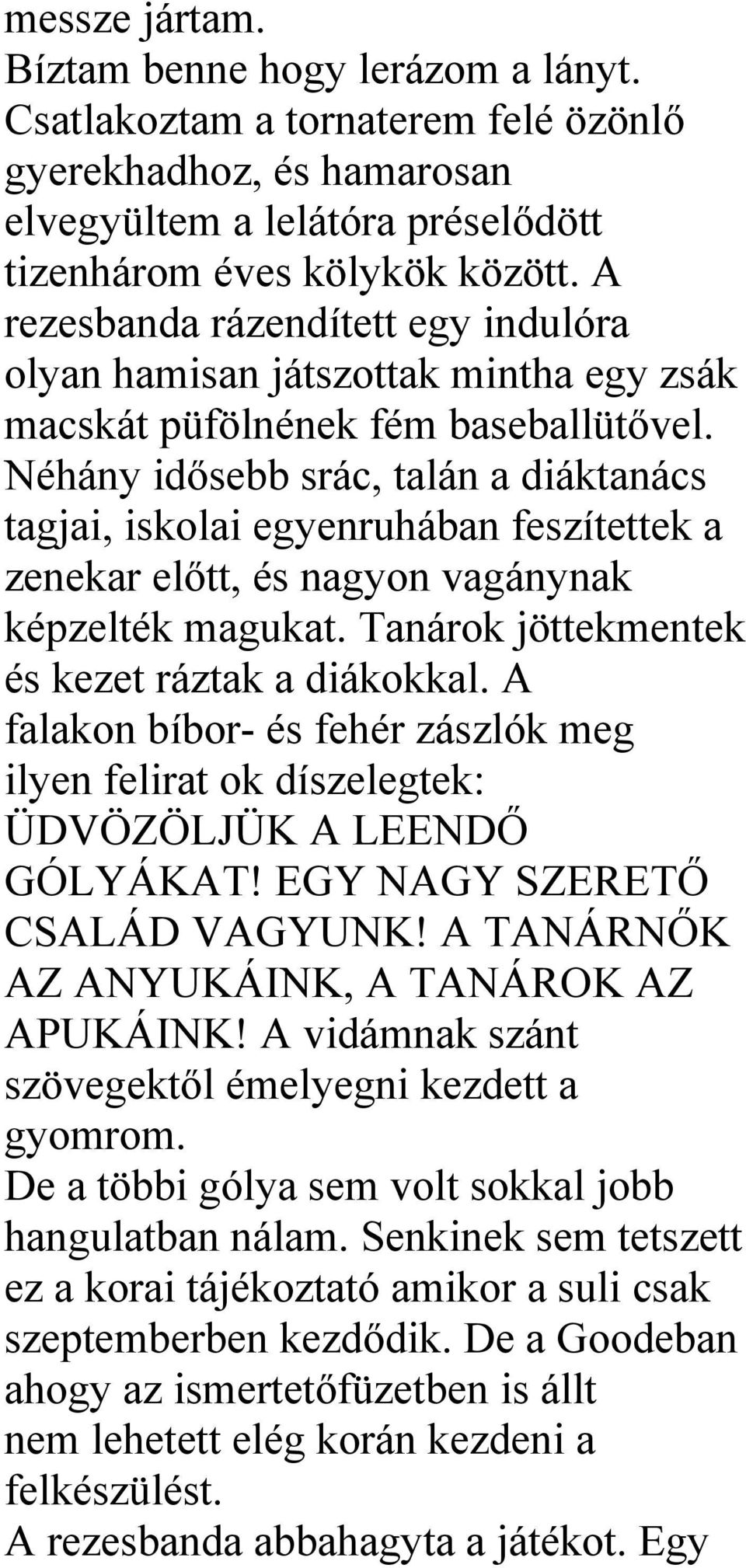 Néhány idősebb srác, talán a diáktanács tagjai, iskolai egyenruhában feszítettek a zenekar előtt, és nagyon vagánynak képzelték magukat. Tanárok jöttekmentek és kezet ráztak a diákokkal.