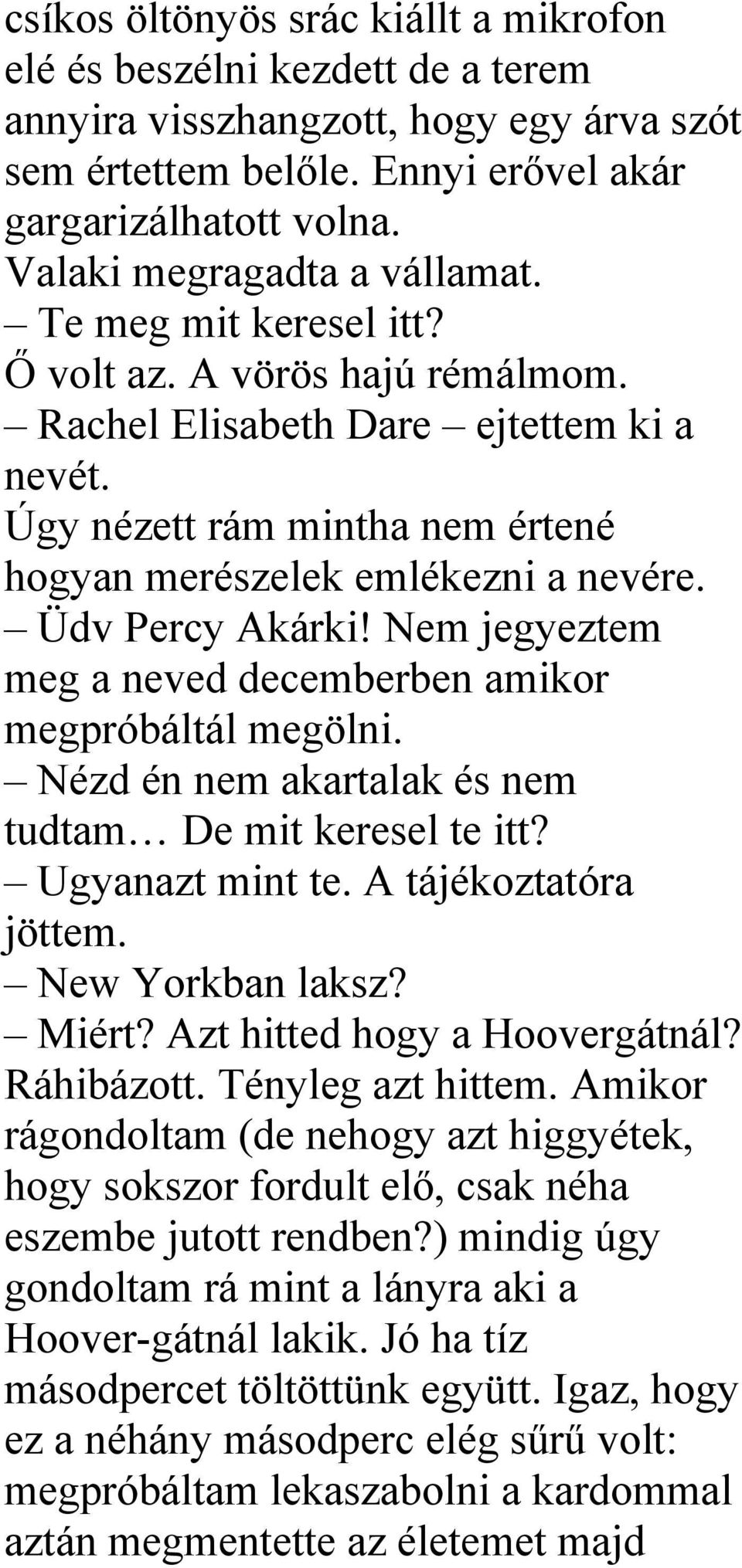 Úgy nézett rám mintha nem értené hogyan merészelek emlékezni a nevére. Üdv Percy Akárki! Nem jegyeztem meg a neved decemberben amikor megpróbáltál megölni.