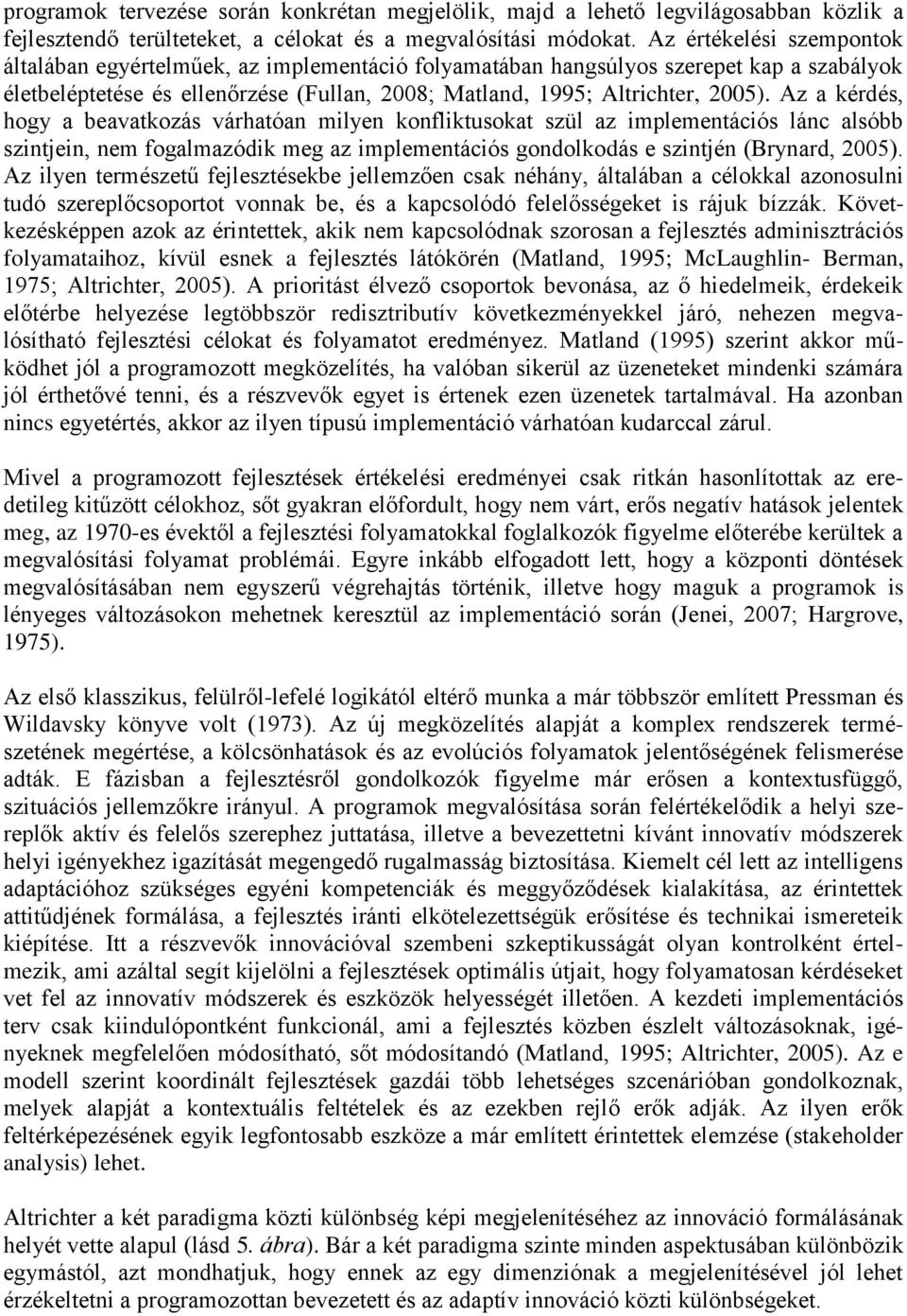 Az a kérdés, hogy a beavatkozás várhatóan milyen konfliktusokat szül az implementációs lánc alsóbb szintjein, nem fogalmazódik meg az implementációs gondolkodás e szintjén (Brynard, 2005).