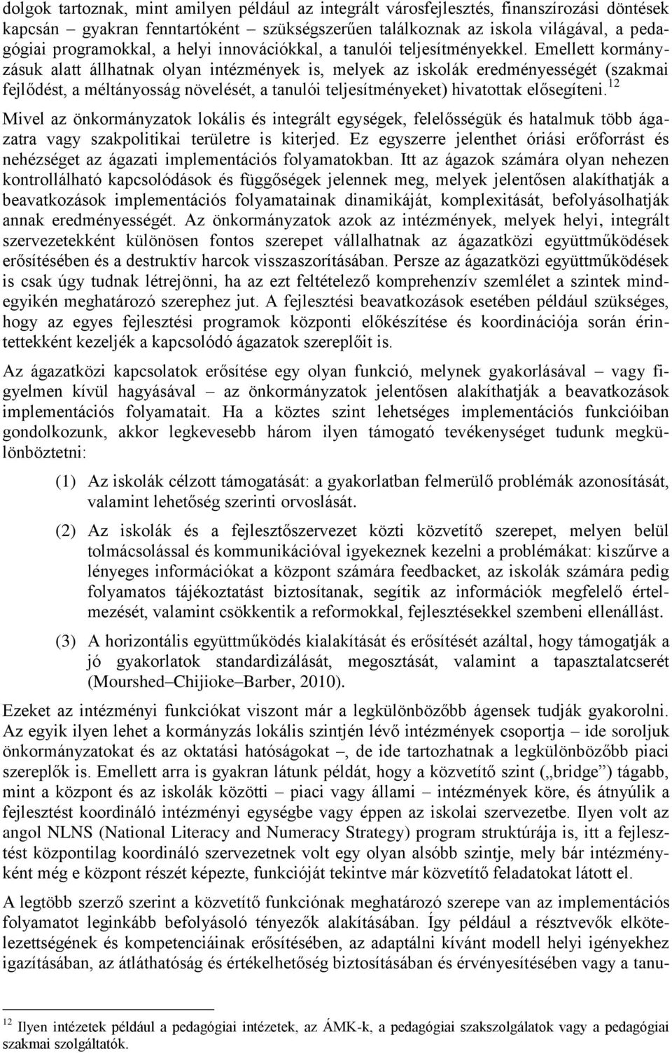 Emellett kormányzásuk alatt állhatnak olyan intézmények is, melyek az iskolák eredményességét (szakmai fejlődést, a méltányosság növelését, a tanulói teljesítményeket) hivatottak elősegíteni.