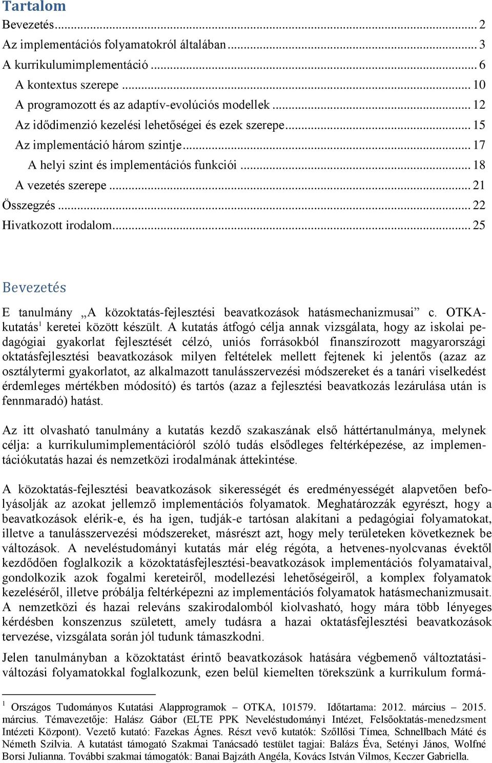 .. 22 Hivatkozott irodalom... 25 Bevezetés E tanulmány A közoktatás-fejlesztési beavatkozások hatásmechanizmusai c. OTKAkutatás 1 keretei között készült.