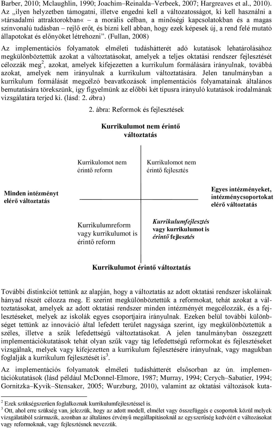 erőt, és bízni kell abban, hogy ezek képesek új, a rend felé mutató állapotokat és előnyöket létrehozni.