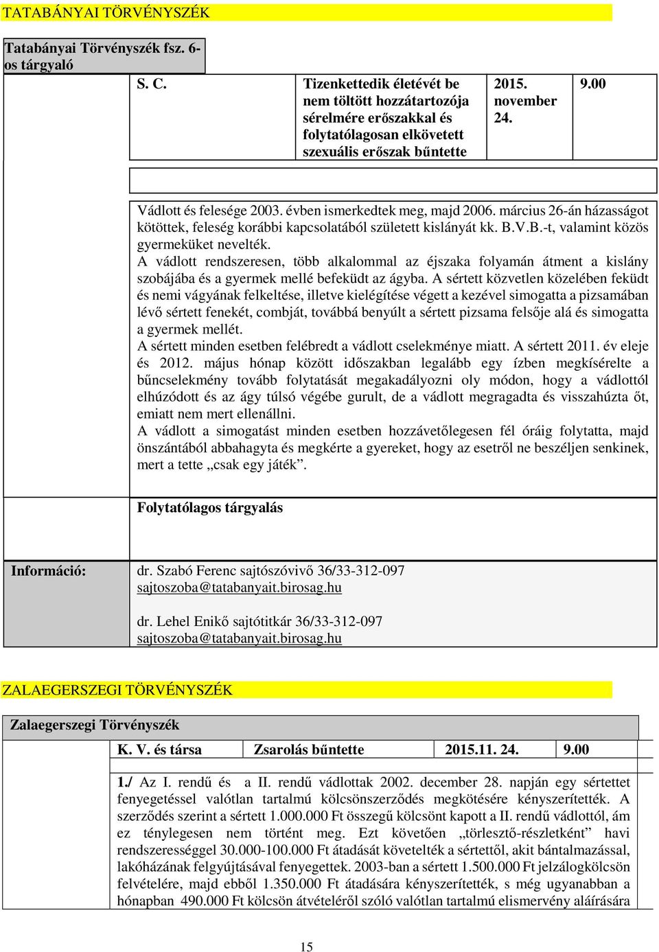 évben ismerkedtek meg, majd 2006. március 26-án házasságot kötöttek, feleség korábbi kapcsolatából született kislányát kk. B.V.B.-t, valamint közös gyermeküket nevelték.