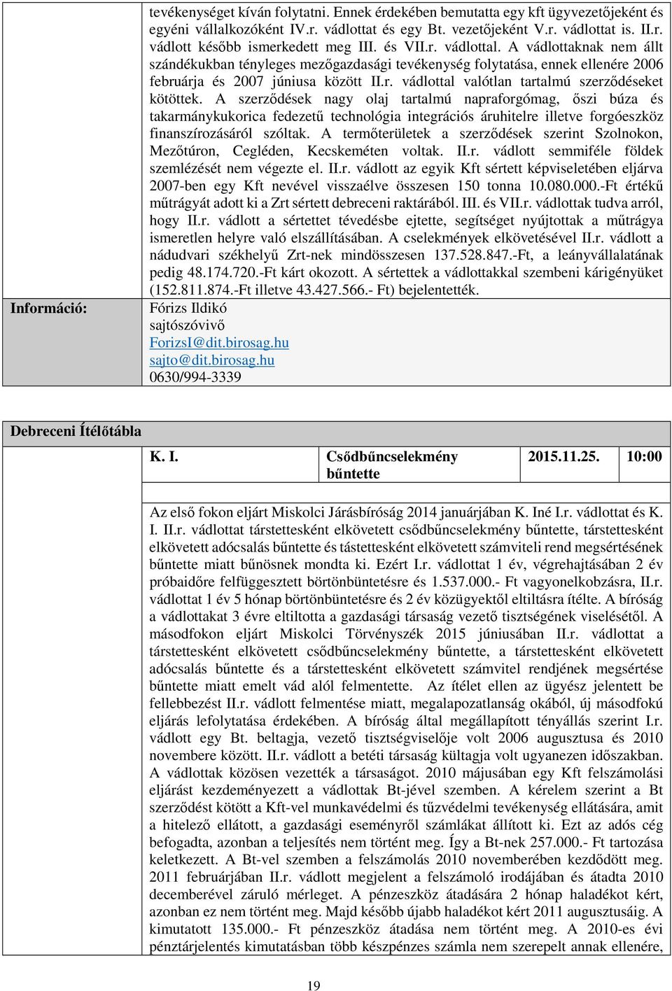 A szerződések nagy olaj tartalmú napraforgómag, őszi búza és takarmánykukorica fedezetű technológia integrációs áruhitelre illetve forgóeszköz finanszírozásáról szóltak.