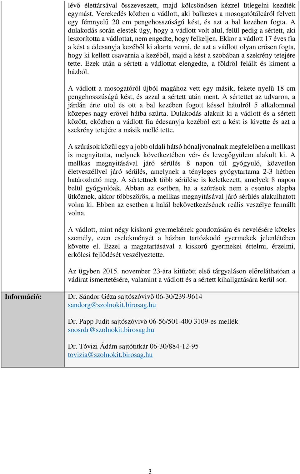 A dulakodás során elestek úgy, hogy a vádlott volt alul, felül pedig a sértett, aki leszorította a vádlottat, nem engedte, hogy felkeljen.