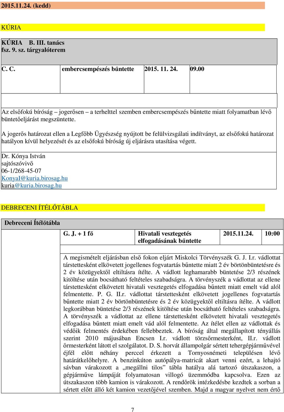 A jogerős határozat ellen a Legfőbb Ügyészség nyújtott be felülvizsgálati indítványt, az elsőfokú határozat hatályon kívül helyezését és az elsőfokú bíróság új eljárásra utasítása végett. Dr.