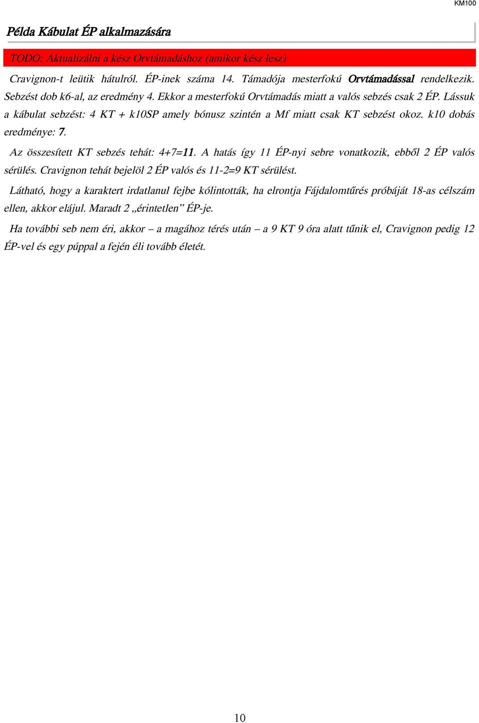 k10 dobás eredménye: 7. Az összesített KT sebzés tehát: 4+7=11. A hatás így 11 ÉP-nyi sebre vonatkozik, ebből 2 ÉP valós sérülés. Cravignon tehát bejelöl 2 ÉP valós és 11-2=9 KT sérülést.