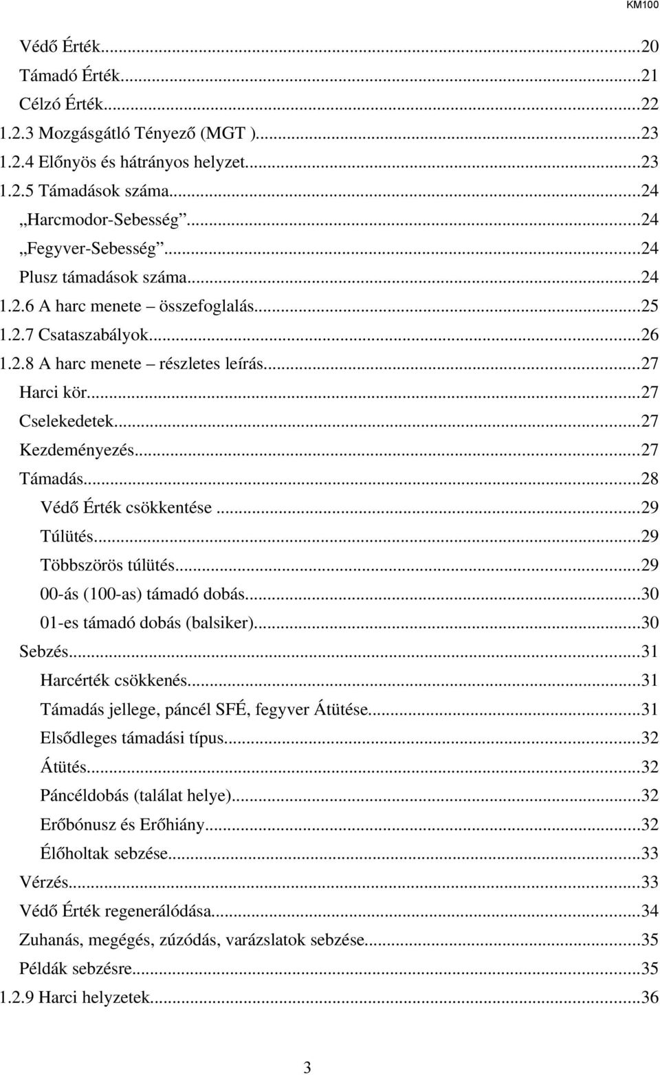 ..28 Védő Érték csökkentése...29 Túlütés...29 Többszörös túlütés...29 00-ás (100-as) támadó dobás...30 01-es támadó dobás (balsiker)...30 Sebzés...31 Harcérték csökkenés.