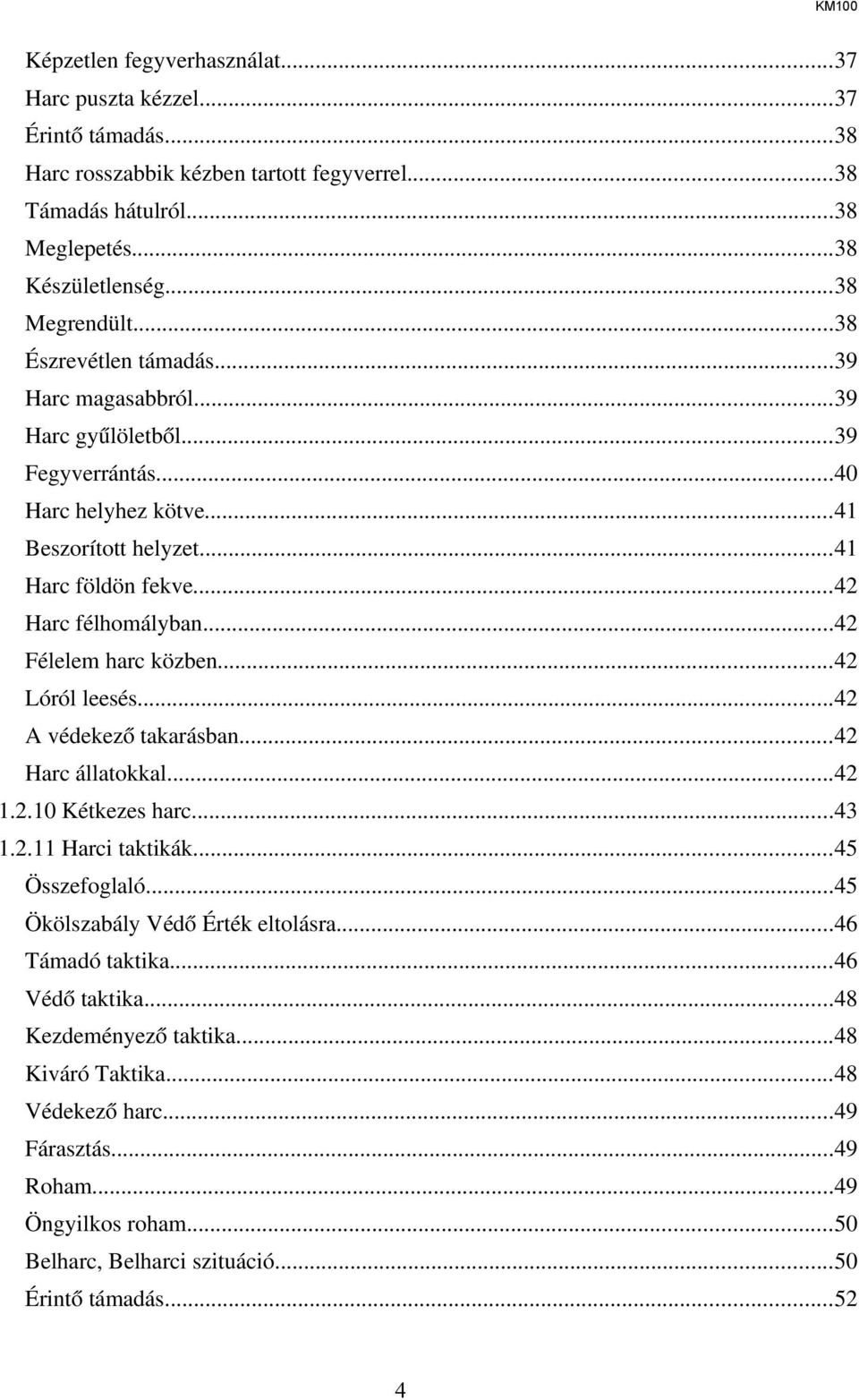 ..42 Félelem harc közben...42 Lóról leesés...42 A védekező takarásban...42 Harc állatokkal...42 1.2.10 Kétkezes harc...43 1.2.11 Harci taktikák...45 Összefoglaló.