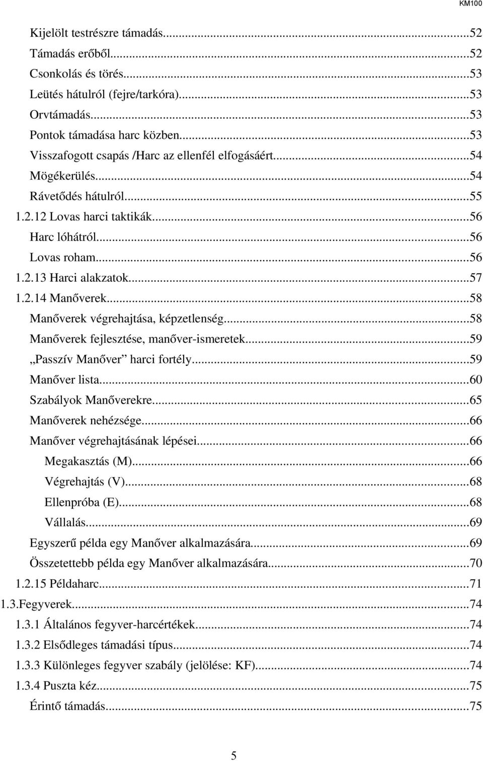 2.14 Manőverek...58 Manőverek végrehajtása, képzetlenség...58 Manőverek fejlesztése, manőver-ismeretek...59 Passzív Manőver harci fortély...59 Manőver lista...60 Szabályok Manőverekre.