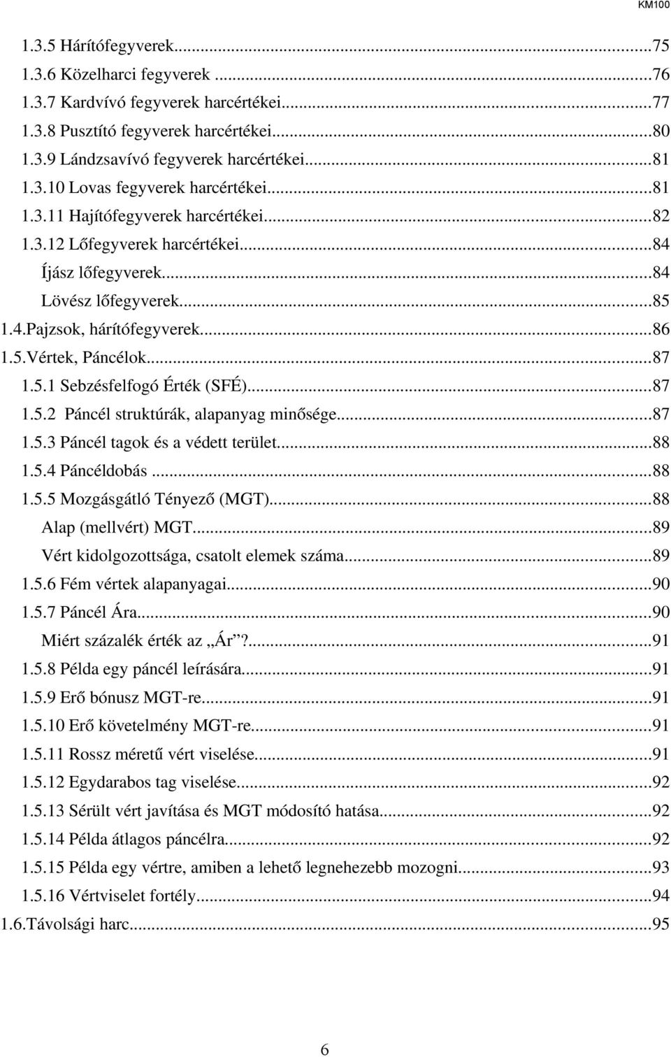 ..87 1.5.2 Páncél struktúrák, alapanyag minősége...87 1.5.3 Páncél tagok és a védett terület...88 1.5.4 Páncéldobás...88 1.5.5 Mozgásgátló Tényező (MGT)...88 Alap (mellvért) MGT.