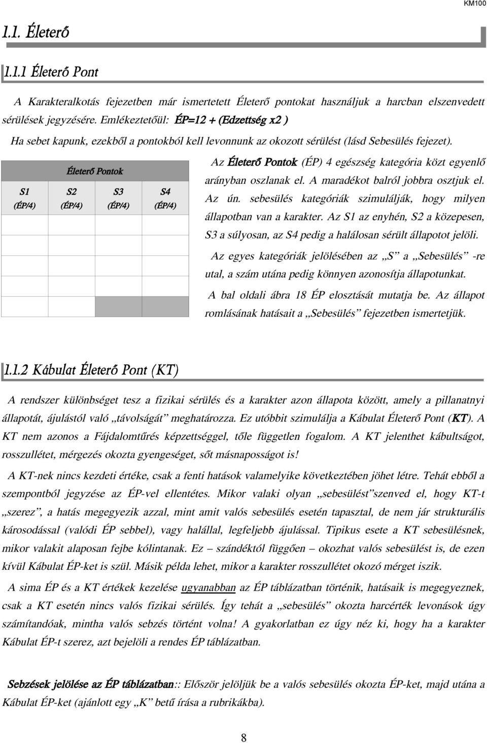 Életerő Pontok S1 (ÉP/4) S2 (ÉP/4) S3 (ÉP/4) S4 (ÉP/4) Az Életerő Pontok (ÉP) 4 egészség kategória közt egyenlő arányban oszlanak el. A maradékot balról jobbra osztjuk el. Az ún.