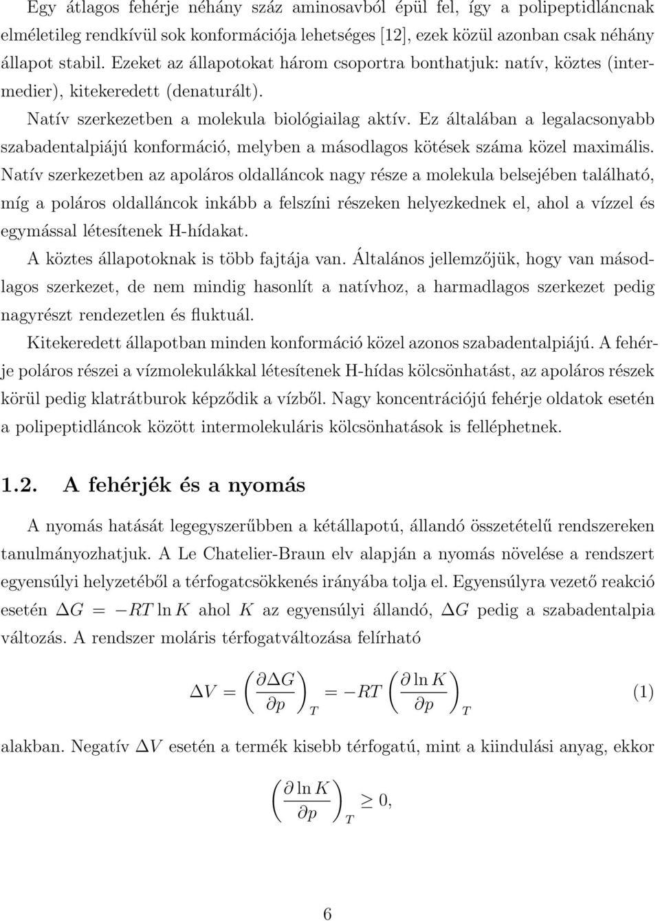 Ez általában a legalacsonyabb szabadentalpiájú konformáció, melyben a másodlagos kötések száma közel maximális.