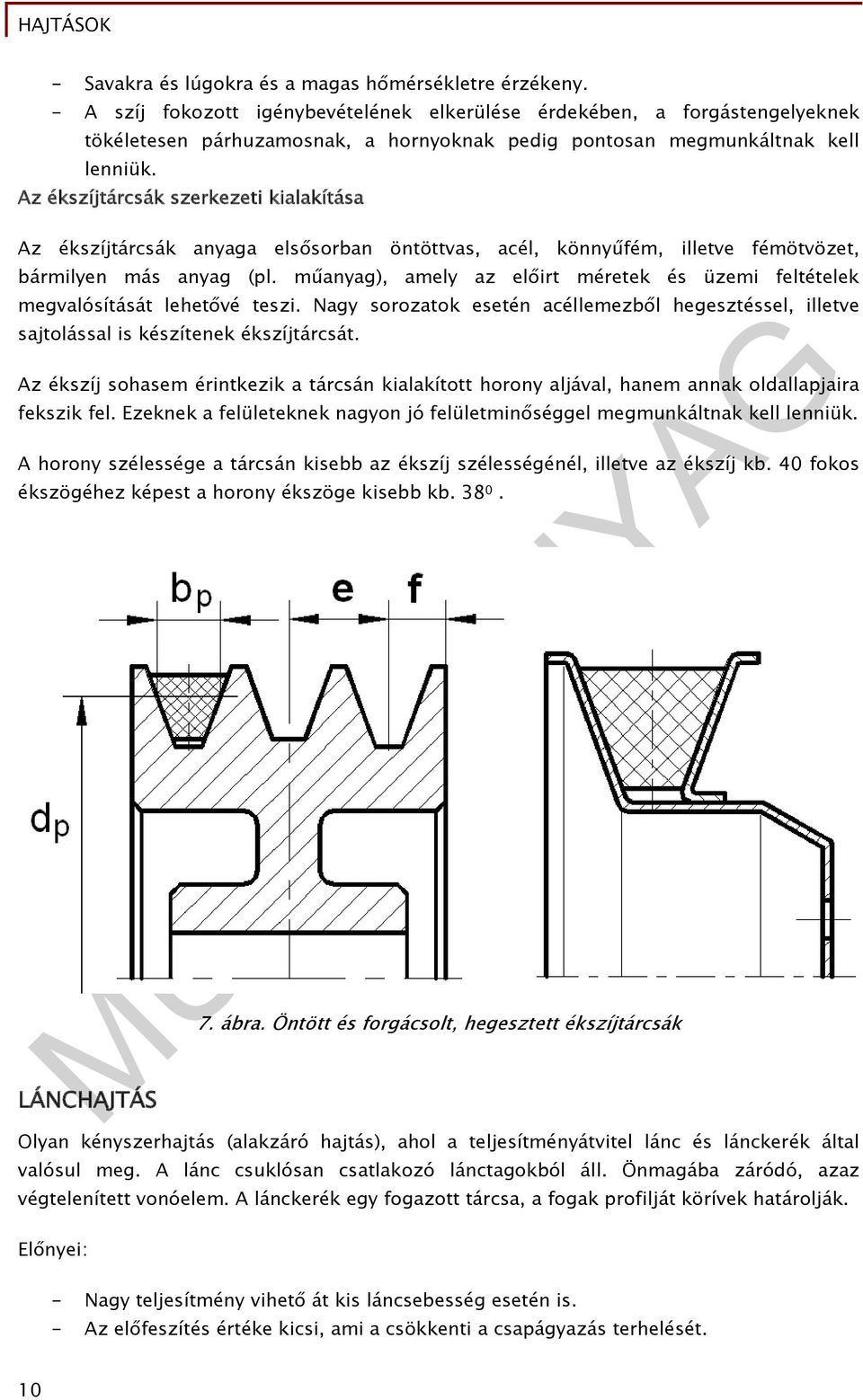 Az ékszíjtárcsák szerkezeti kialakítása Az ékszíjtárcsák anyaga elsősorban öntöttvas, acél, könnyűfém, illetve fémötvözet, bármilyen más anyag (pl.