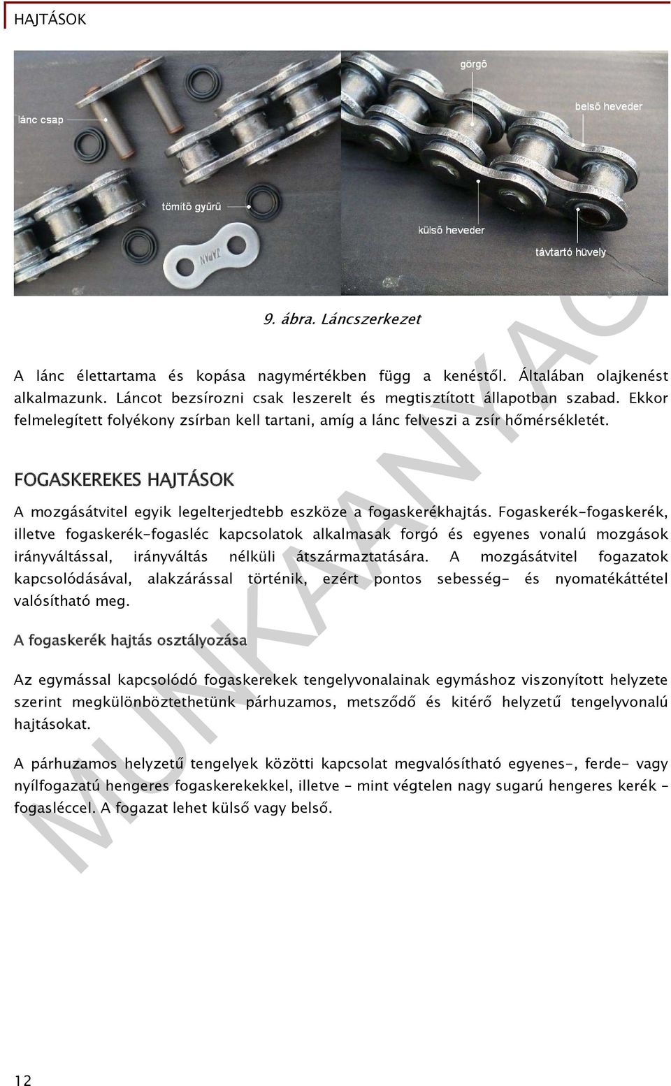 Fogaskerék-fogaskerék, illetve fogaskerék-fogasléc kapcsolatok alkalmasak forgó és egyenes vonalú mozgások irányváltással, irányváltás nélküli átszármaztatására.