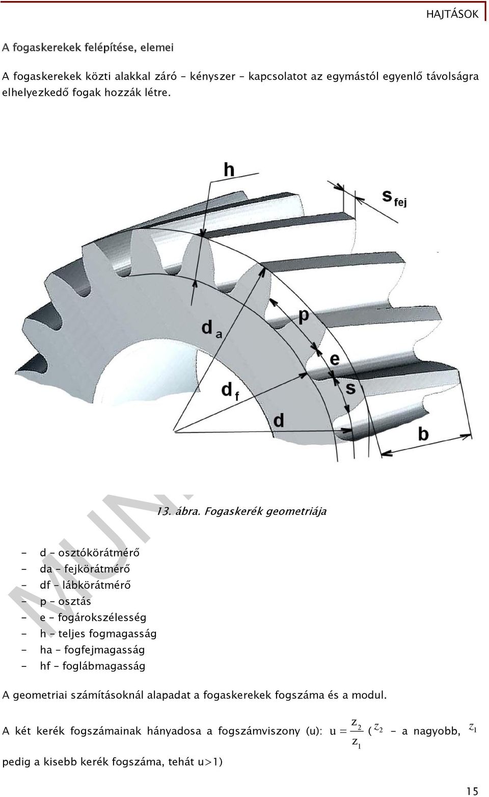 Fogaskerék geometriája - e fogárokszélesség - h teljes fogmagasság - ha fogfejmagasság - hf foglábmagasság A geometriai