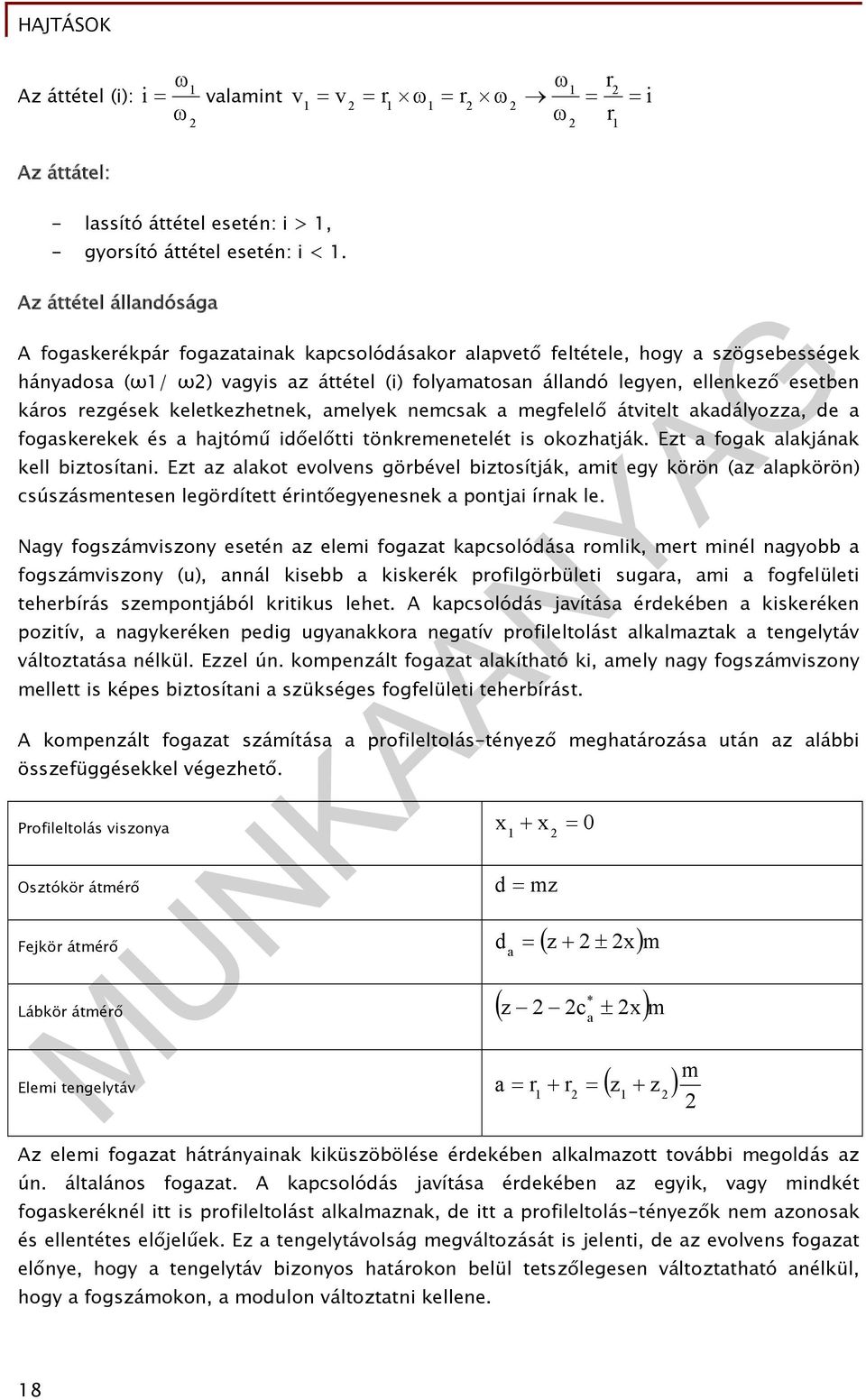 káros rezgések keletkezhetnek, amelyek nemcsak a megfelelő átvitelt akadályozza, de a fogaskerekek és a hajtómű időelőtti tönkremenetelét is okozhatják. Ezt a fogak alakjának kell biztosítani.