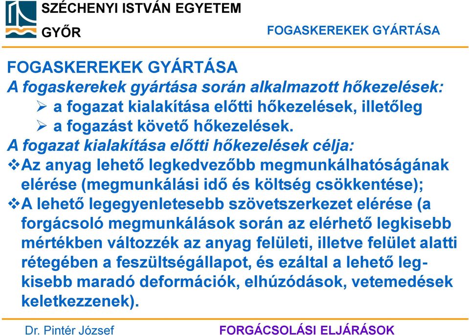 csökkentése); A lehető legegyenletesebb szövetszerkezet elérése (a forgácsoló megmunkálások során az elérhető legkisebb mértékben változzék az