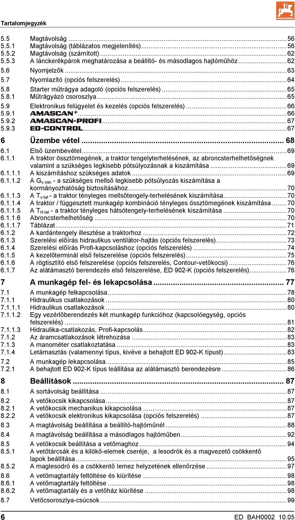 9.1...66 5.9.2...67 5.9.3...67 6 Üzembe vétel...68 6.1 Első üzembevétel...69 6.1.1 A traktor össztömegének, a traktor tengelyterhelésének, az abroncsterhelhetőségnek valamint a szükséges legkisebb pótsúlyozásnak a kiszámítása.