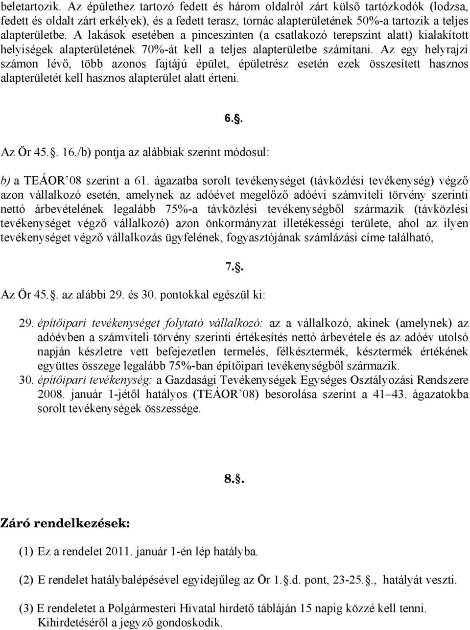 A lakások esetében a pinceszinten (a csatlakozó terepszint alatt) kialakított helyiségek alapterületének 70%-át kell a teljes alapterületbe számítani.