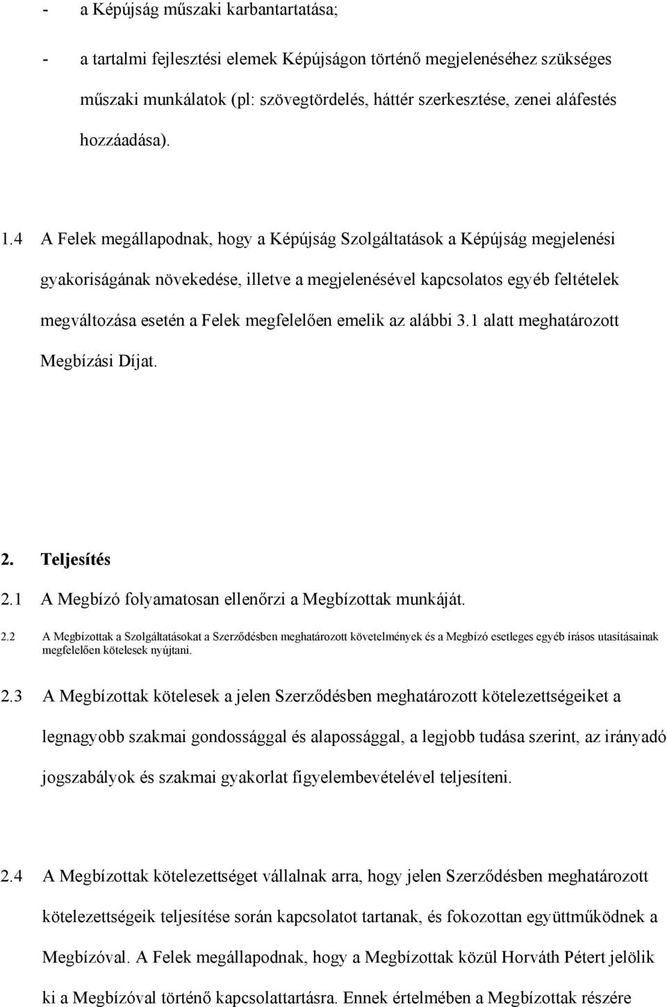 4 A Felek megállapodnak, hogy a Képújság Szolgáltatások a Képújság megjelenési gyakoriságának növekedése, illetve a megjelenésével kapcsolatos egyéb feltételek megváltozása esetén a Felek megfelelően