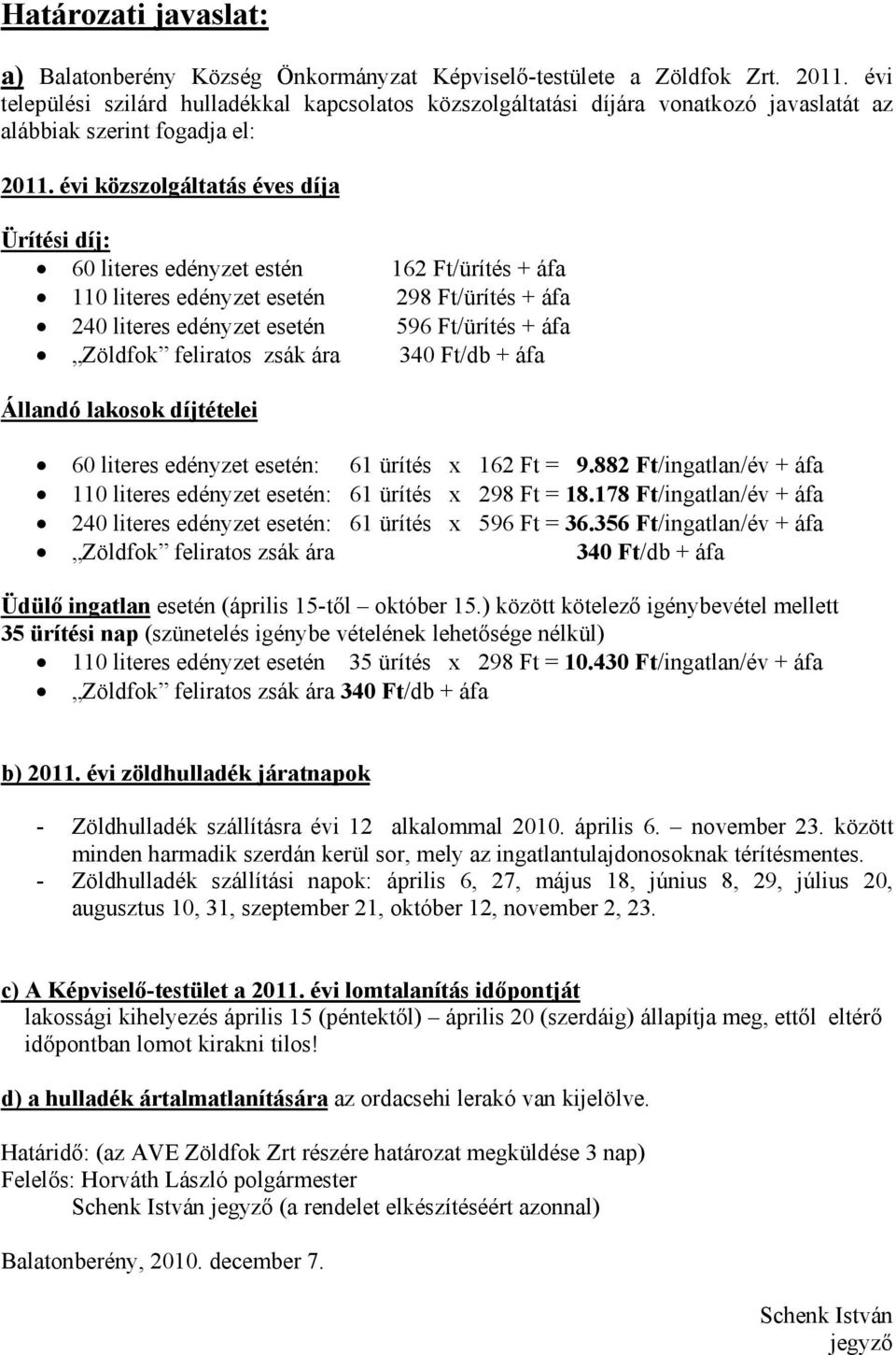 évi közszolgáltatás éves díja Ürítési díj: 60 literes edényzet estén 162 Ft/ürítés + áfa 110 literes edényzet esetén 298 Ft/ürítés + áfa 240 literes edényzet esetén 596 Ft/ürítés + áfa Zöldfok