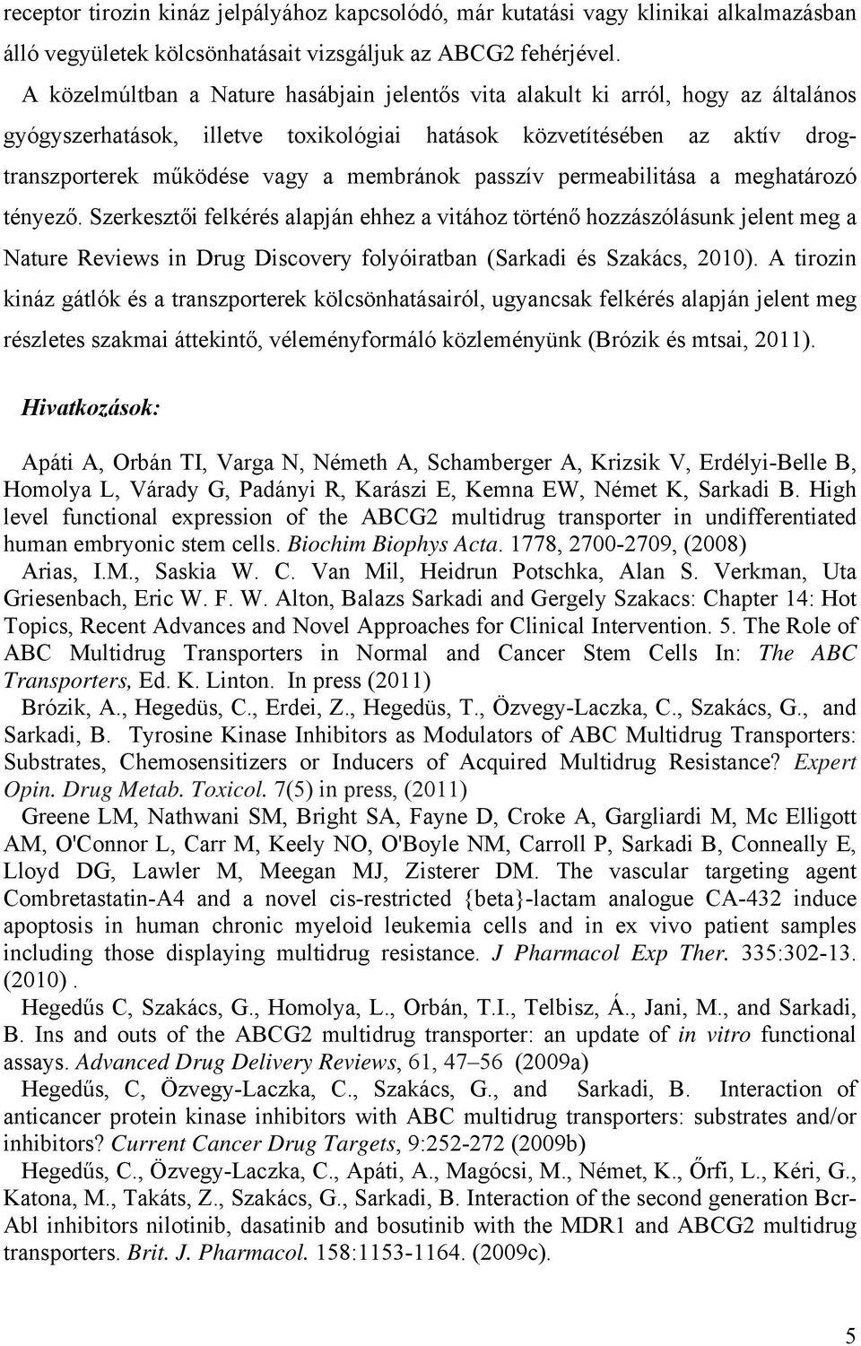 passzív permeabilitása a meghatározó tényező. Szerkesztői felkérés alapján ehhez a vitához történő hozzászólásunk jelent meg a Nature Reviews in Drug Discovery folyóiratban (Sarkadi és Szakács, 2010).