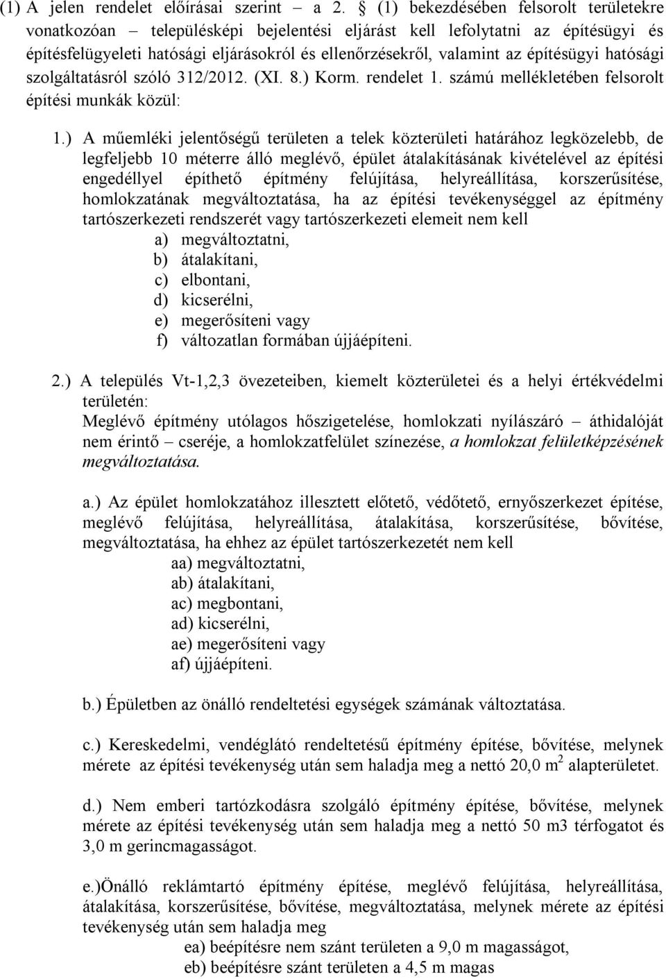 építésügyi hatósági szolgáltatásról szóló 312/2012. (XI. 8.) Korm. rendelet 1. számú mellékletében felsorolt építési munkák közül: 1.