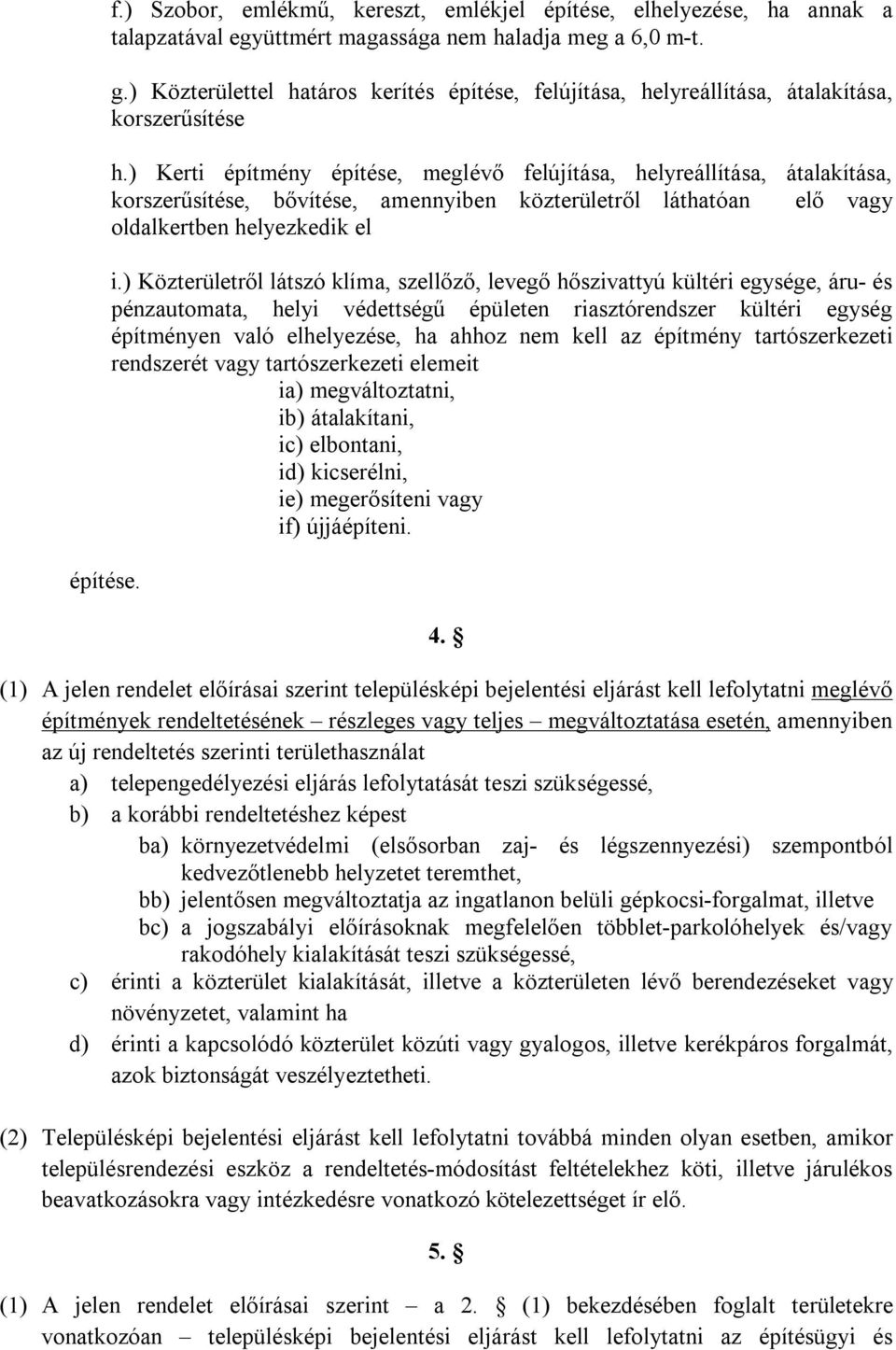 ) Kerti építmény építése, meglévő felújítása, helyreállítása, átalakítása, korszerűsítése, bővítése, amennyiben közterületről láthatóan elő vagy oldalkertben helyezkedik el i.