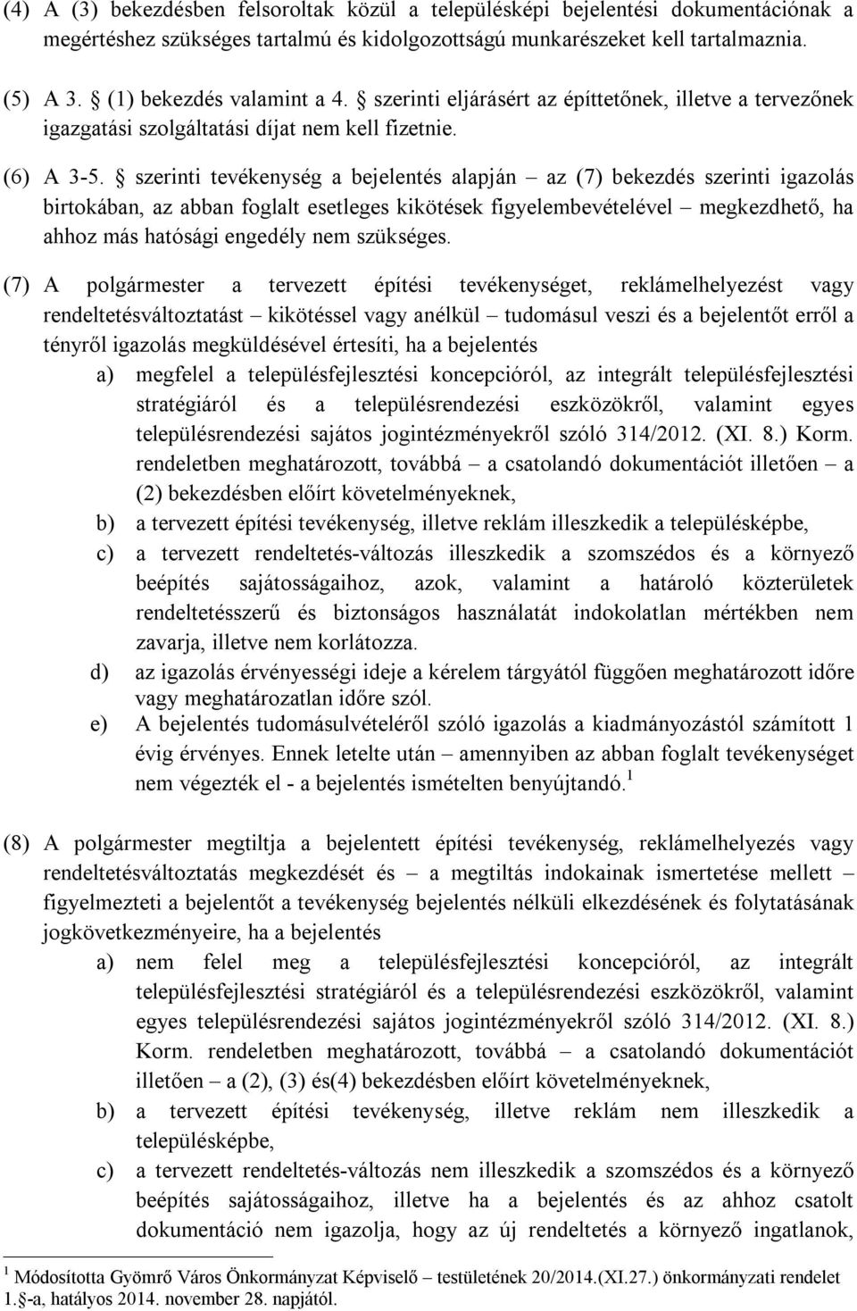 szerinti tevékenység a bejelentés alapján az (7) bekezdés szerinti igazolás birtokában, az abban foglalt esetleges kikötések figyelembevételével megkezdhető, ha ahhoz más hatósági engedély nem