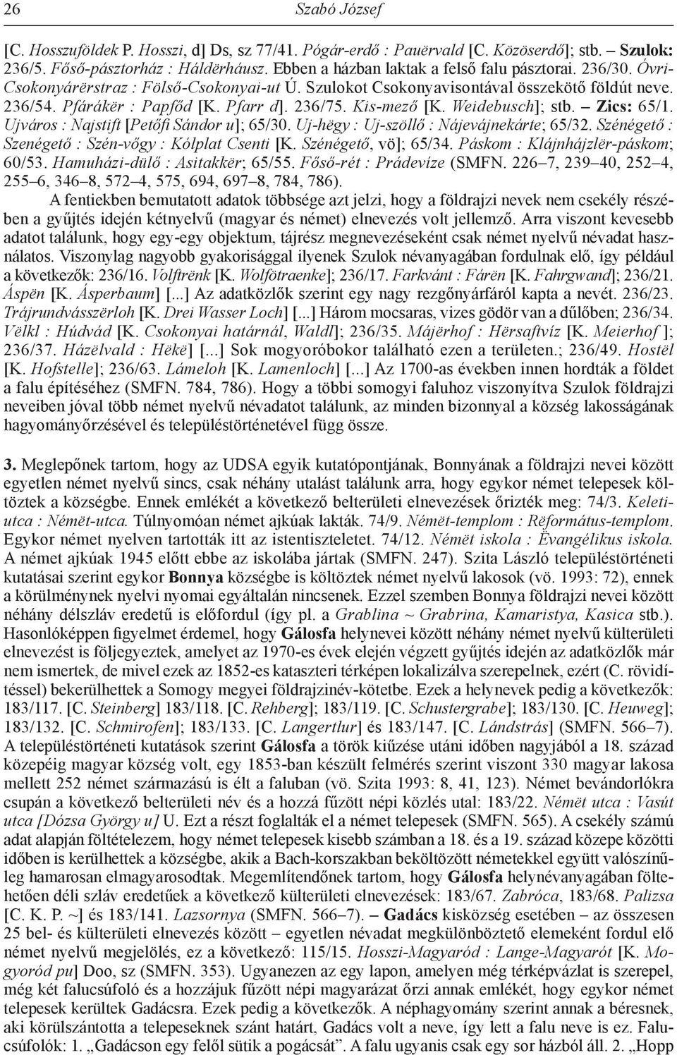 Ujváros : Najstift [Petőfi Sándor u]; 65/30. Uj-hëgy : Uj-szöllő : Nájevájnekárte; 65/32. Szénégető : Szenégető : Szén-vőgy : Kólplat Csenti [K. Szénégető, vö]; 65/34.
