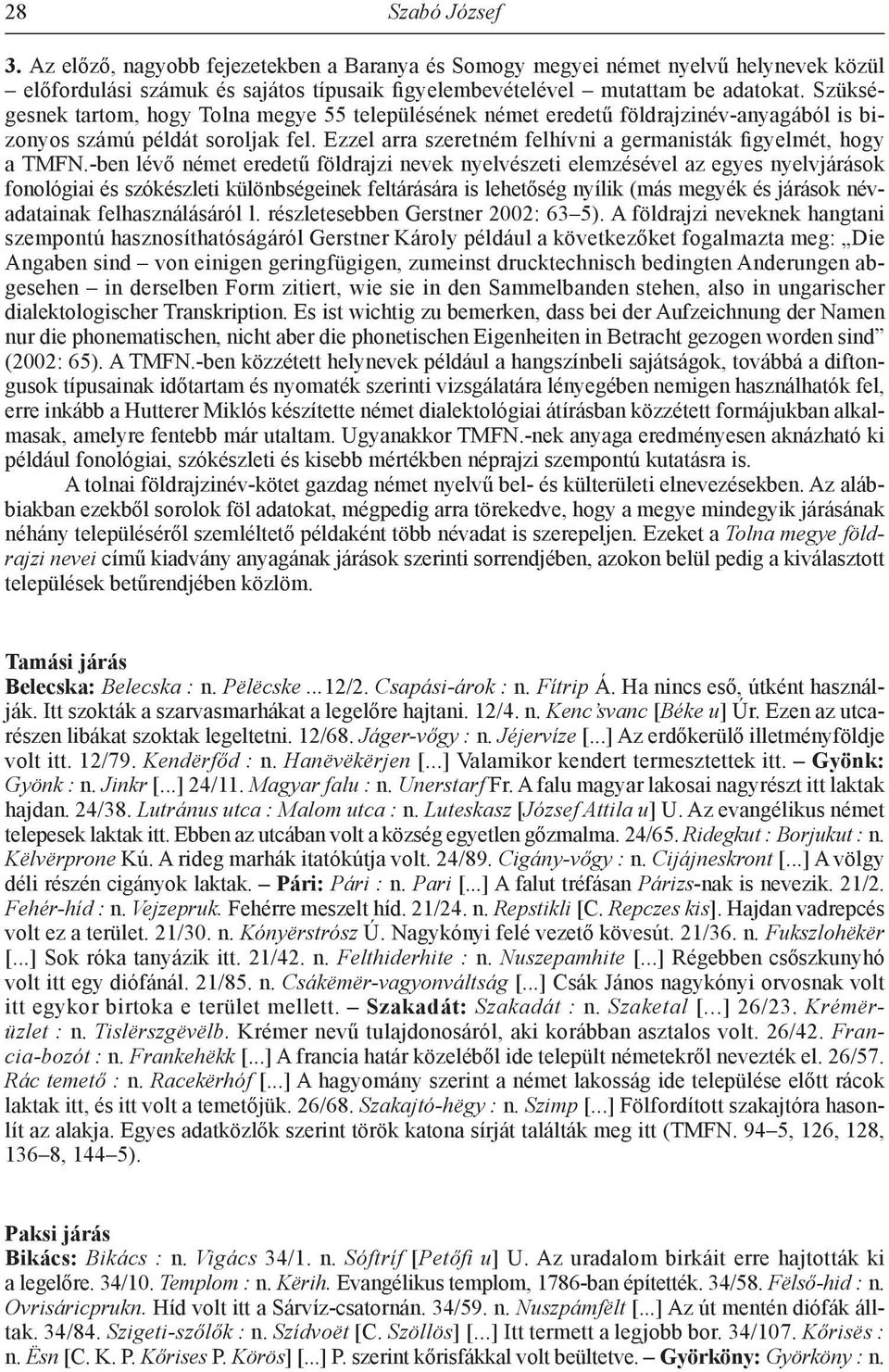 -ben lévő német eredetű földrajzi nevek nyelvészeti elemzésével az egyes nyelvjárások fonológiai és szókészleti különbségeinek feltárására is lehetőség nyílik (más megyék és járások névadatainak